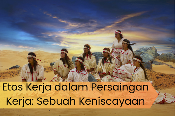 Etos Kerja dalam Persaingan Kerja: Sebuah Keniscayaan