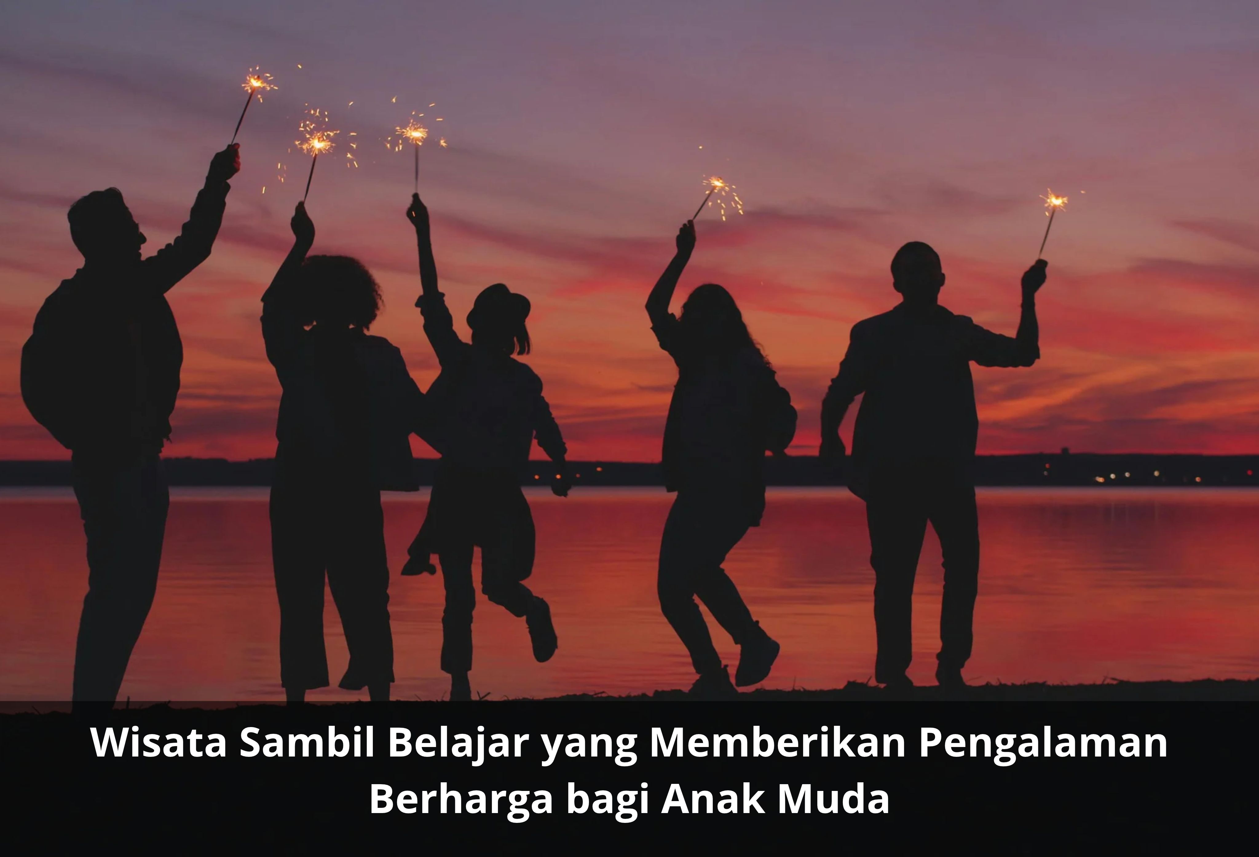 Wisata Sambil Belajar yang Memberikan Pengalaman Berharga bagi Anak Muda