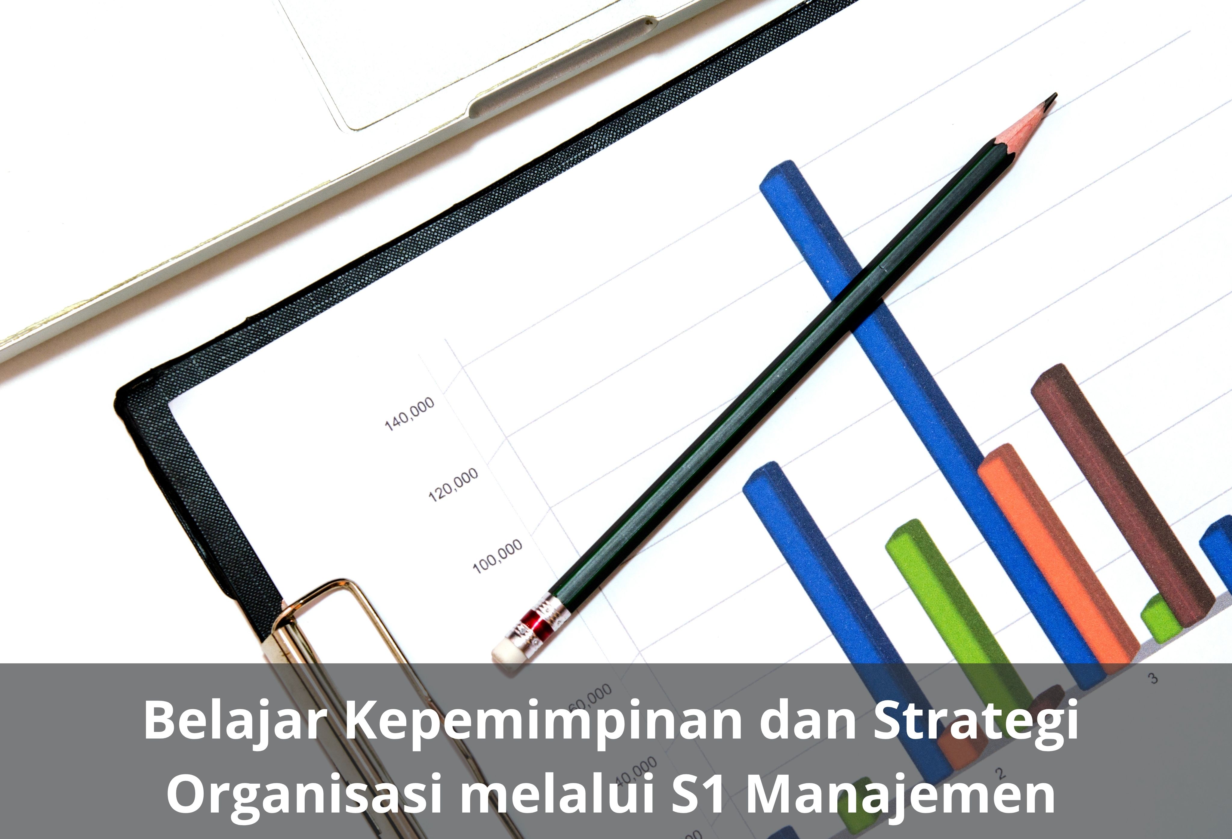 Belajar Kepemimpinan dan Strategi Organisasi melalui S1 Manajemen