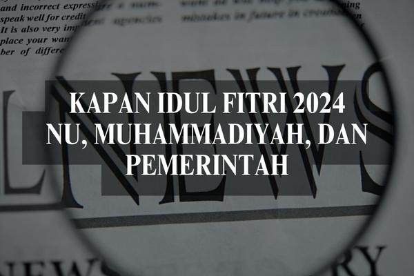 Kapan Idul Fitri 2024 NU, Muhammadiyah, dan Pemerintah?