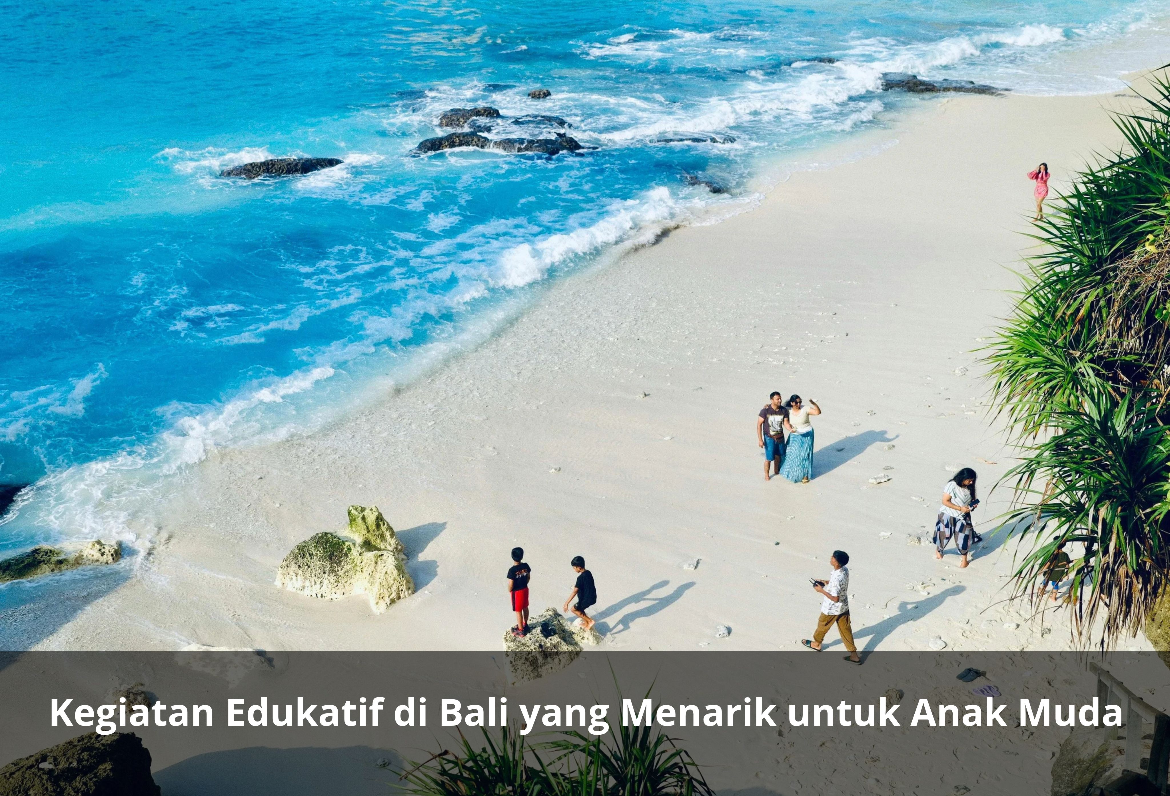 Kegiatan Edukatif di Bali yang Menarik untuk Anak Muda
