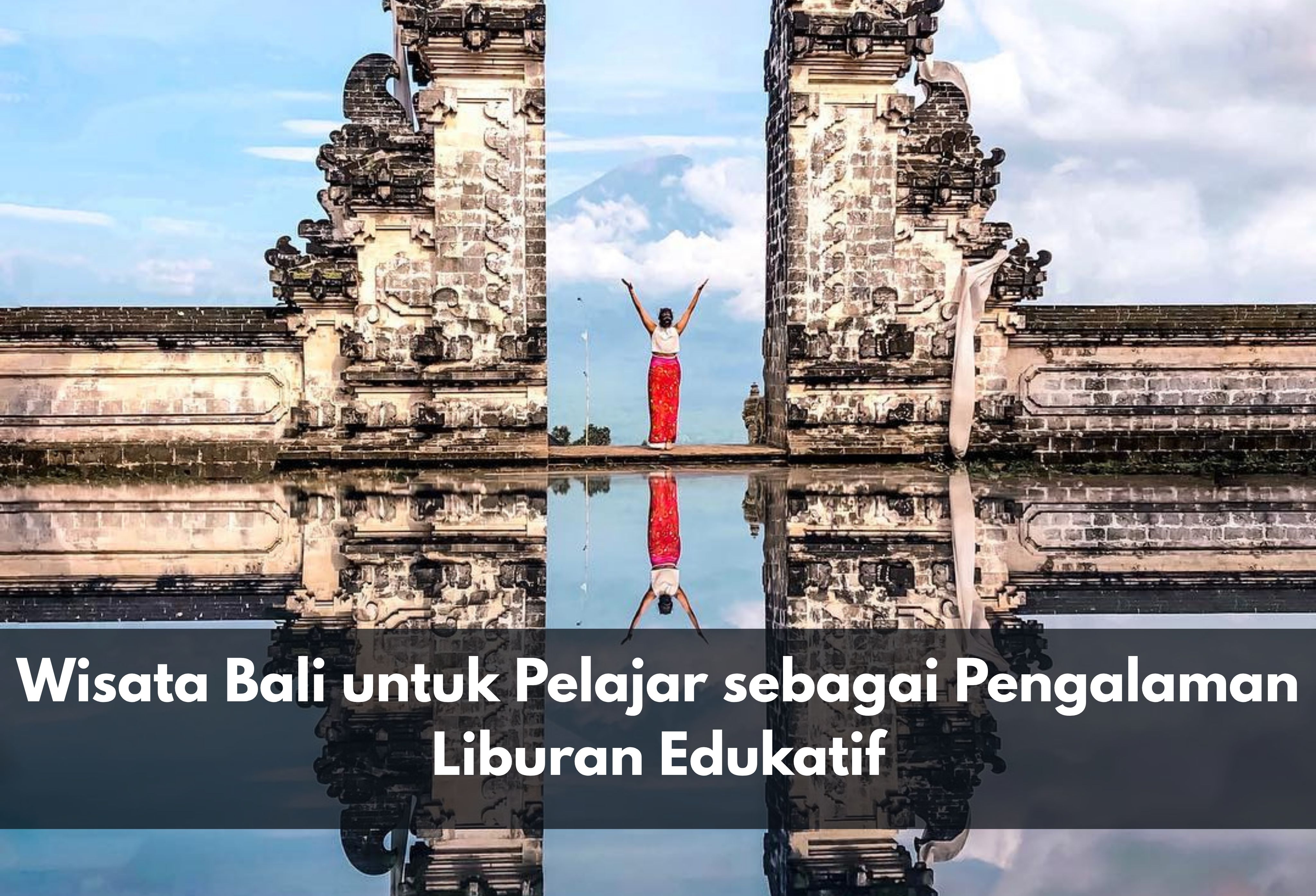 Wisata Bali untuk Pelajar sebagai Pengalaman Liburan Edukatif