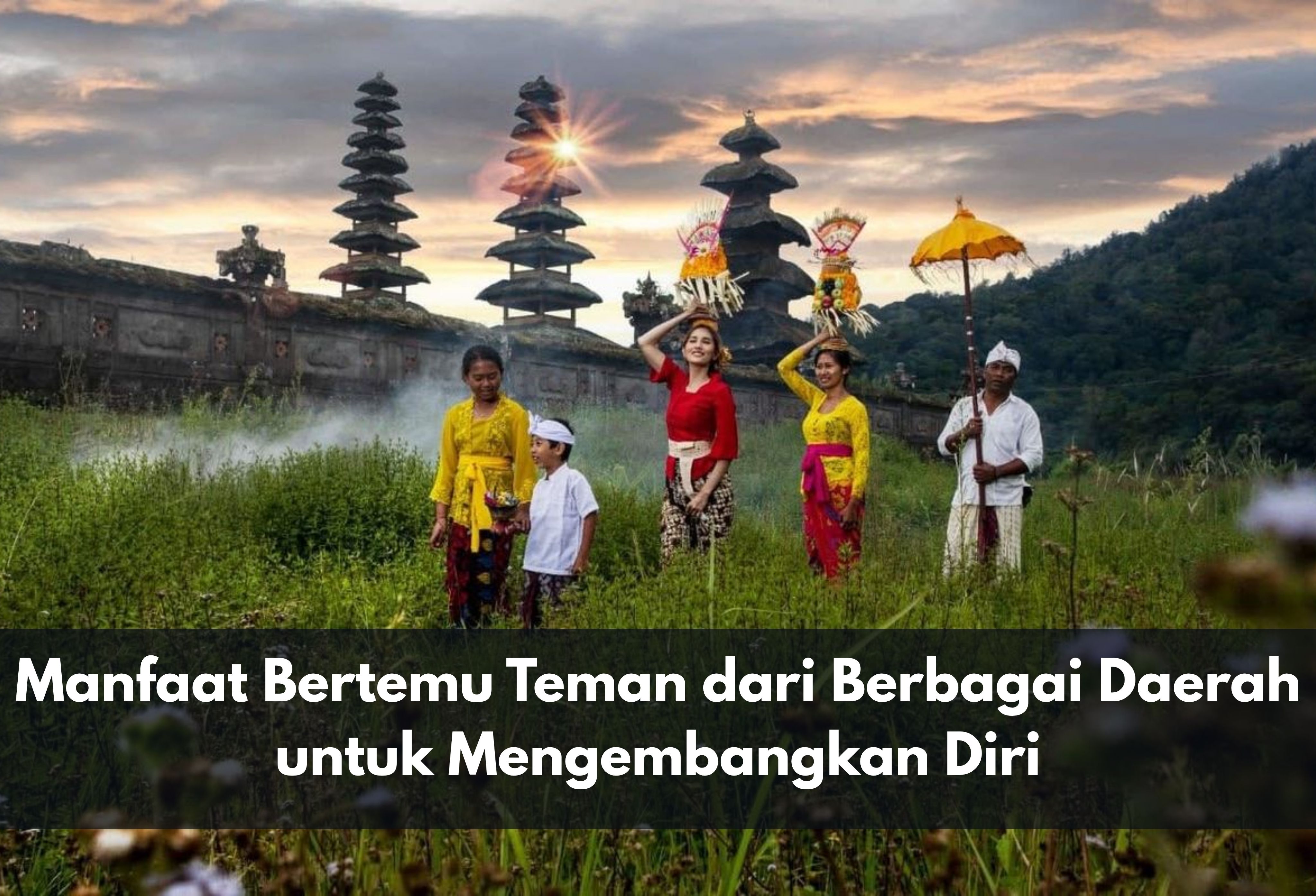 Manfaat Bertemu Teman dari Berbagai Daerah untuk Mengembangkan Diri