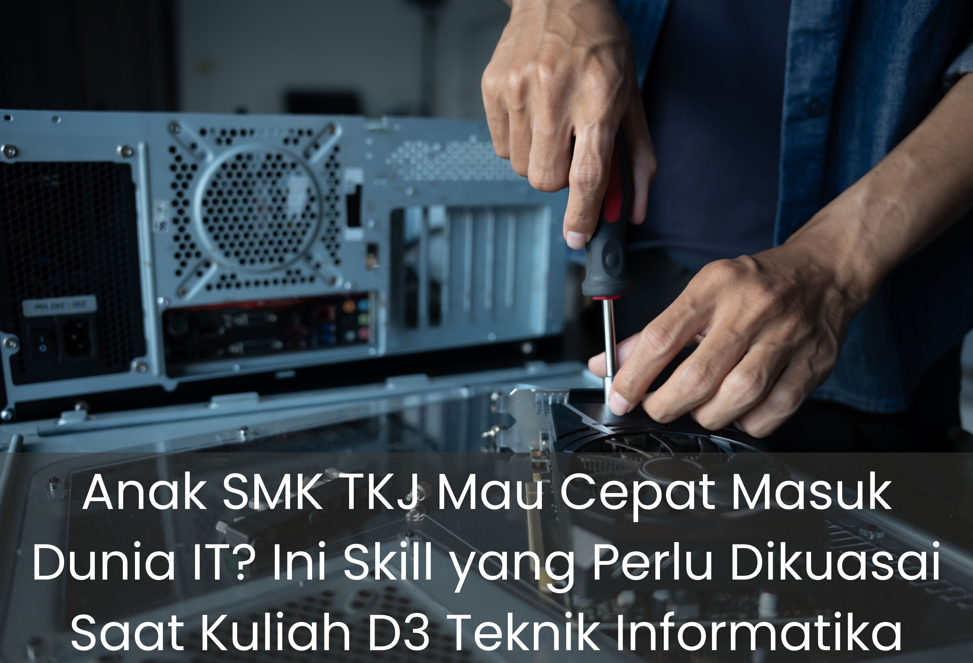 Anak SMK TKJ Mau Cepat Masuk Dunia IT? Ini Skill yang Perlu Dikuasai Saat Kuliah D3 Teknik Informatika