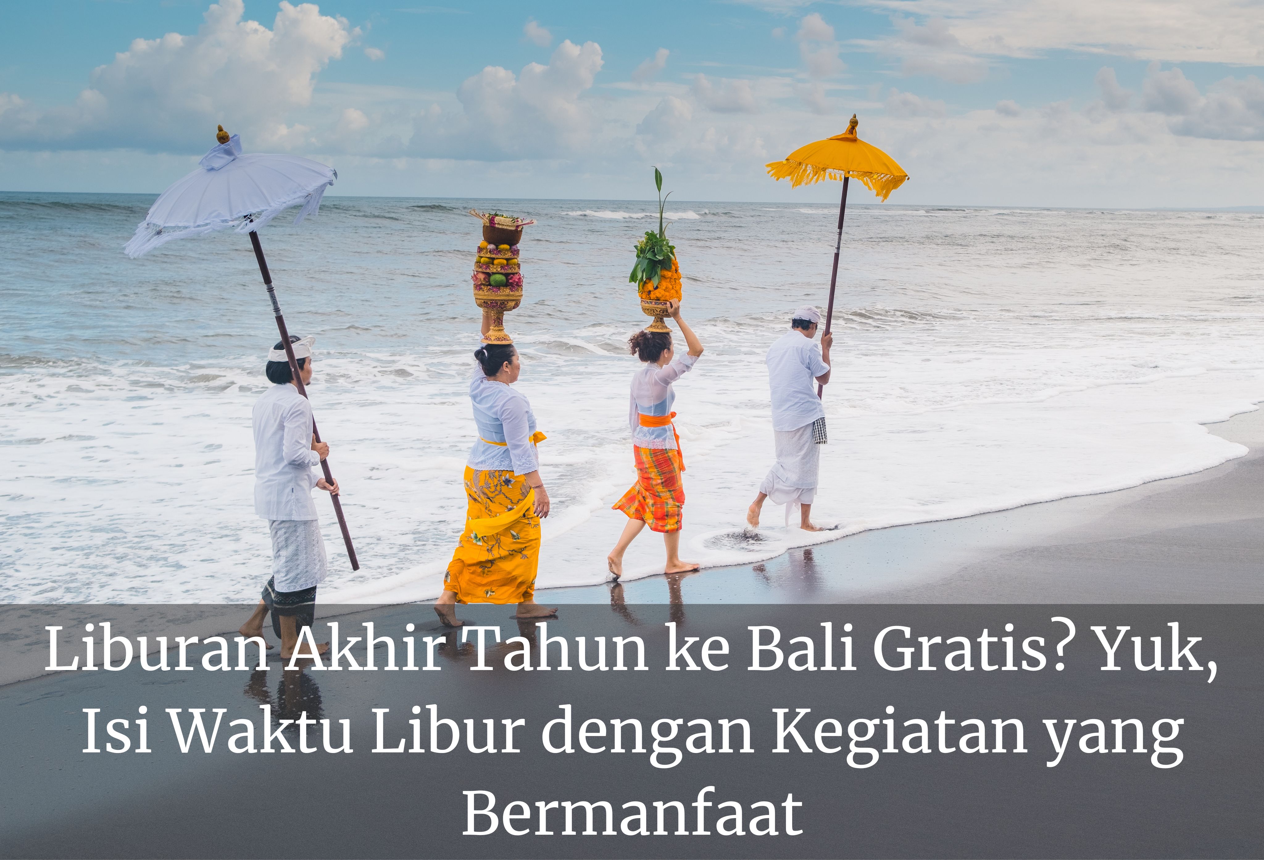 Liburan Akhir Tahun ke Bali Gratis? Yuk, Isi Waktu Libur dengan Kegiatan yang Bermanfaat