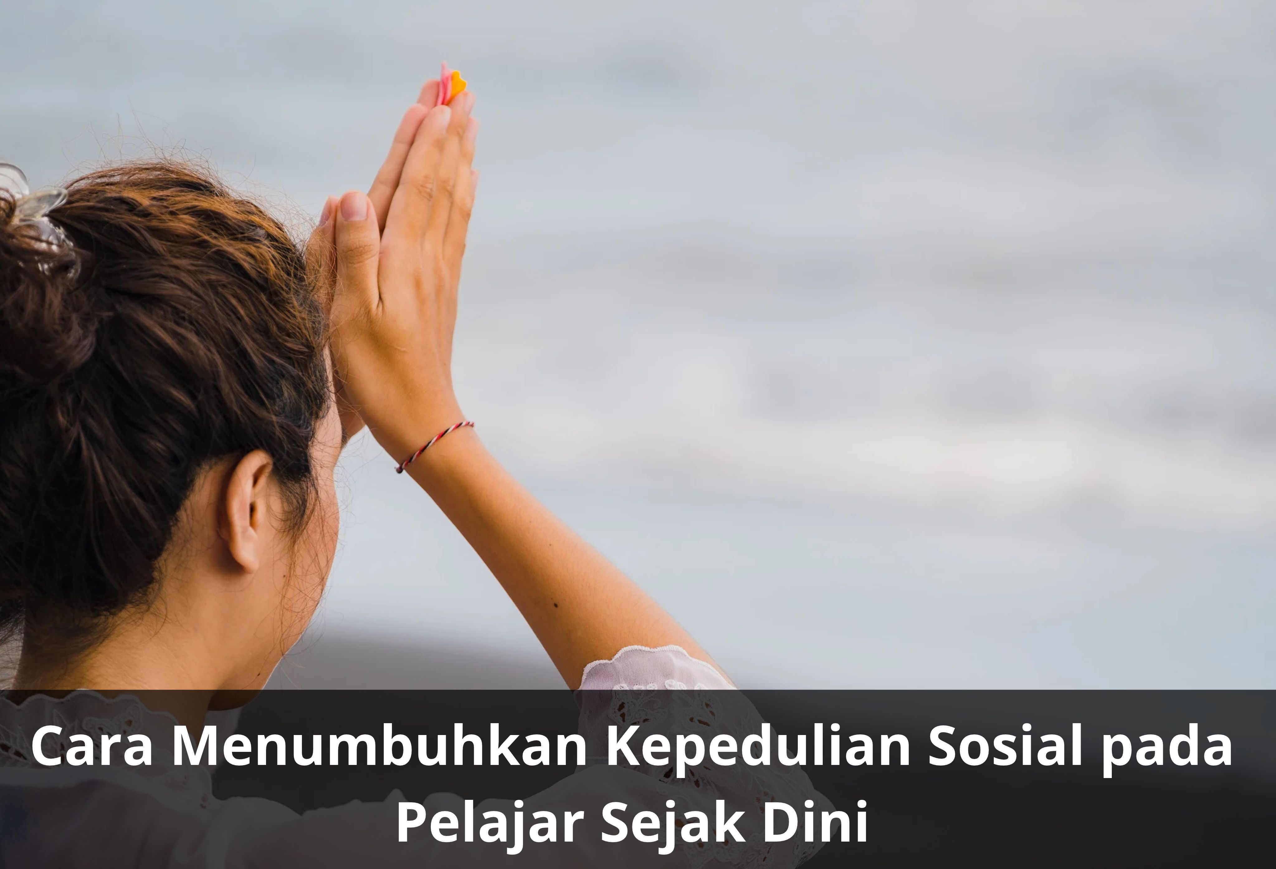 Cara Menumbuhkan Kepedulian Sosial pada Pelajar Sejak Dini