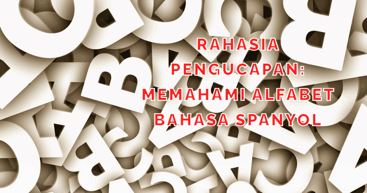 Rahasia Pengucapan: Memahami Alfabet Bahasa Spanyol