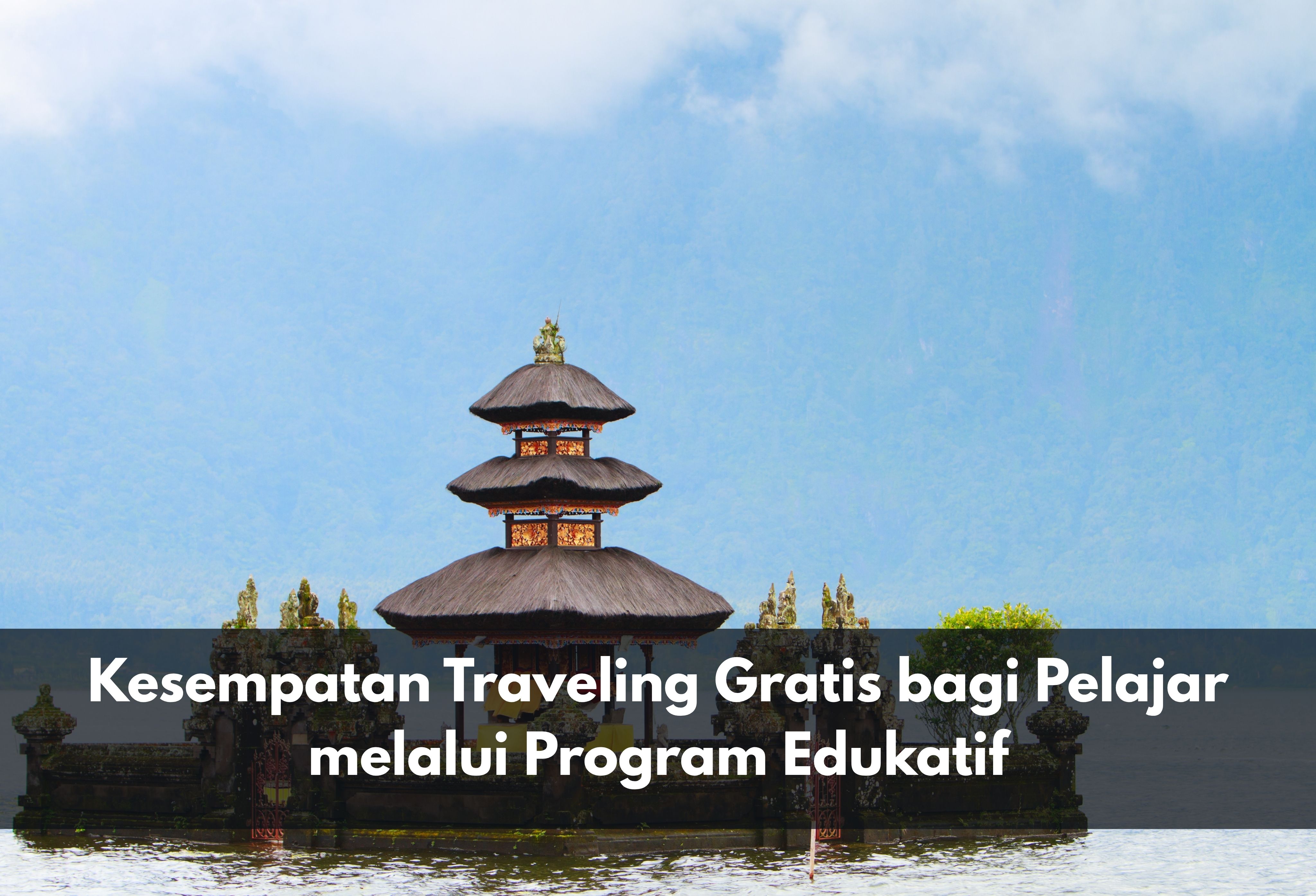 Kesempatan Traveling Gratis bagi Pelajar melalui Program Edukatif