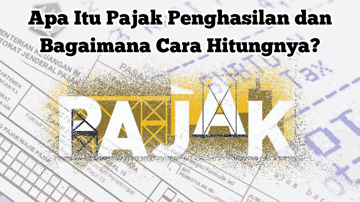 Apa Itu Pajak Penghasilan dan Bagaimana Cara Hitungnya?
