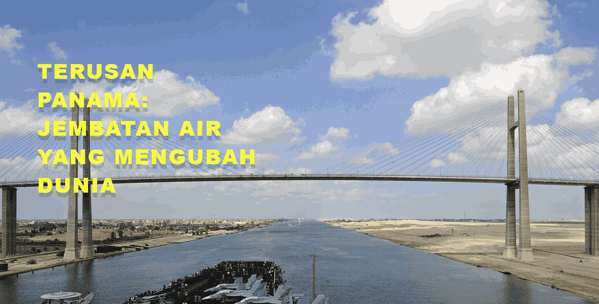 Terusan Panama: Jembatan Air yang Mengubah Dunia