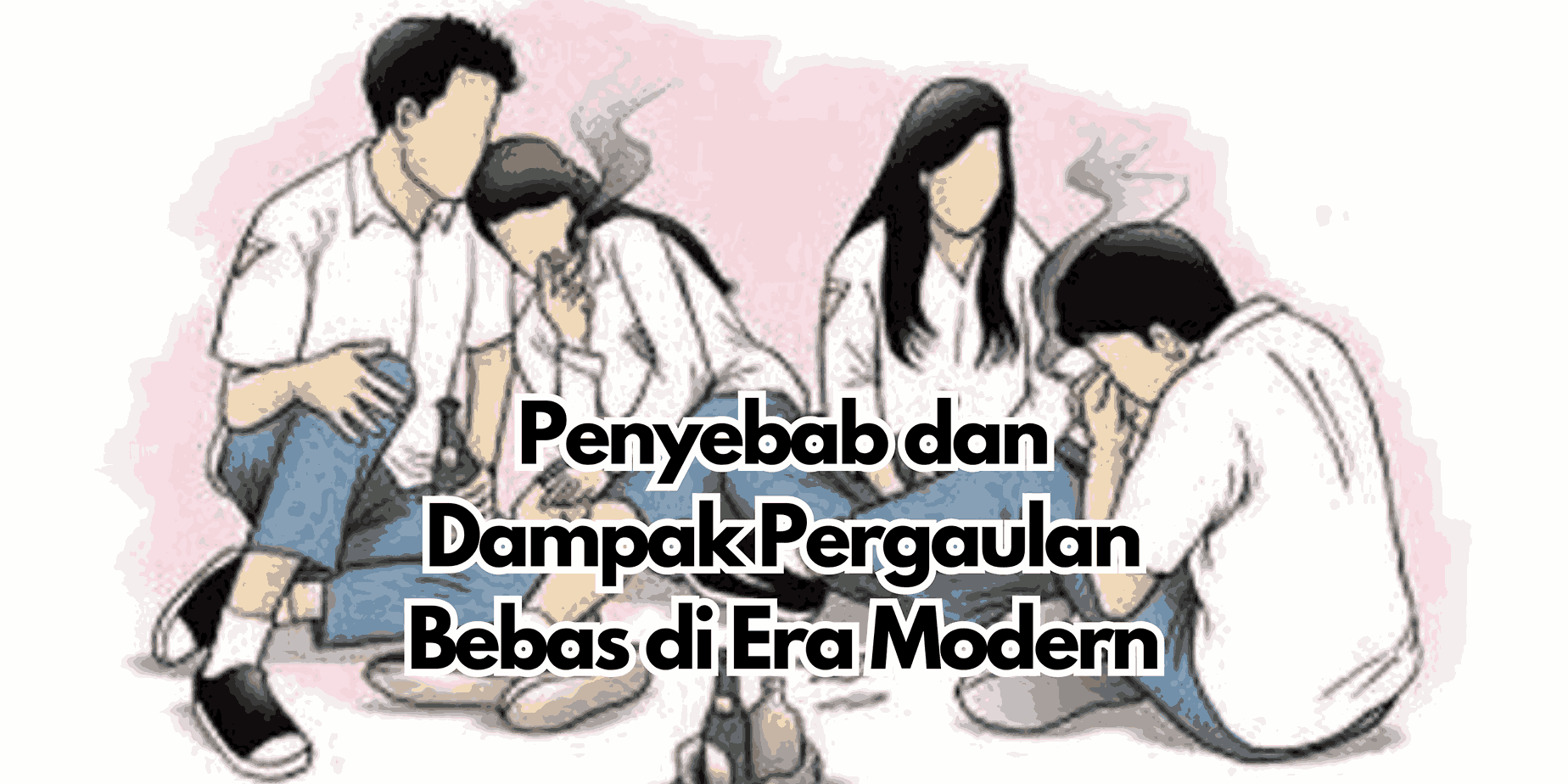 Penyebab dan Dampak Pergaulan Bebas di Era Modern