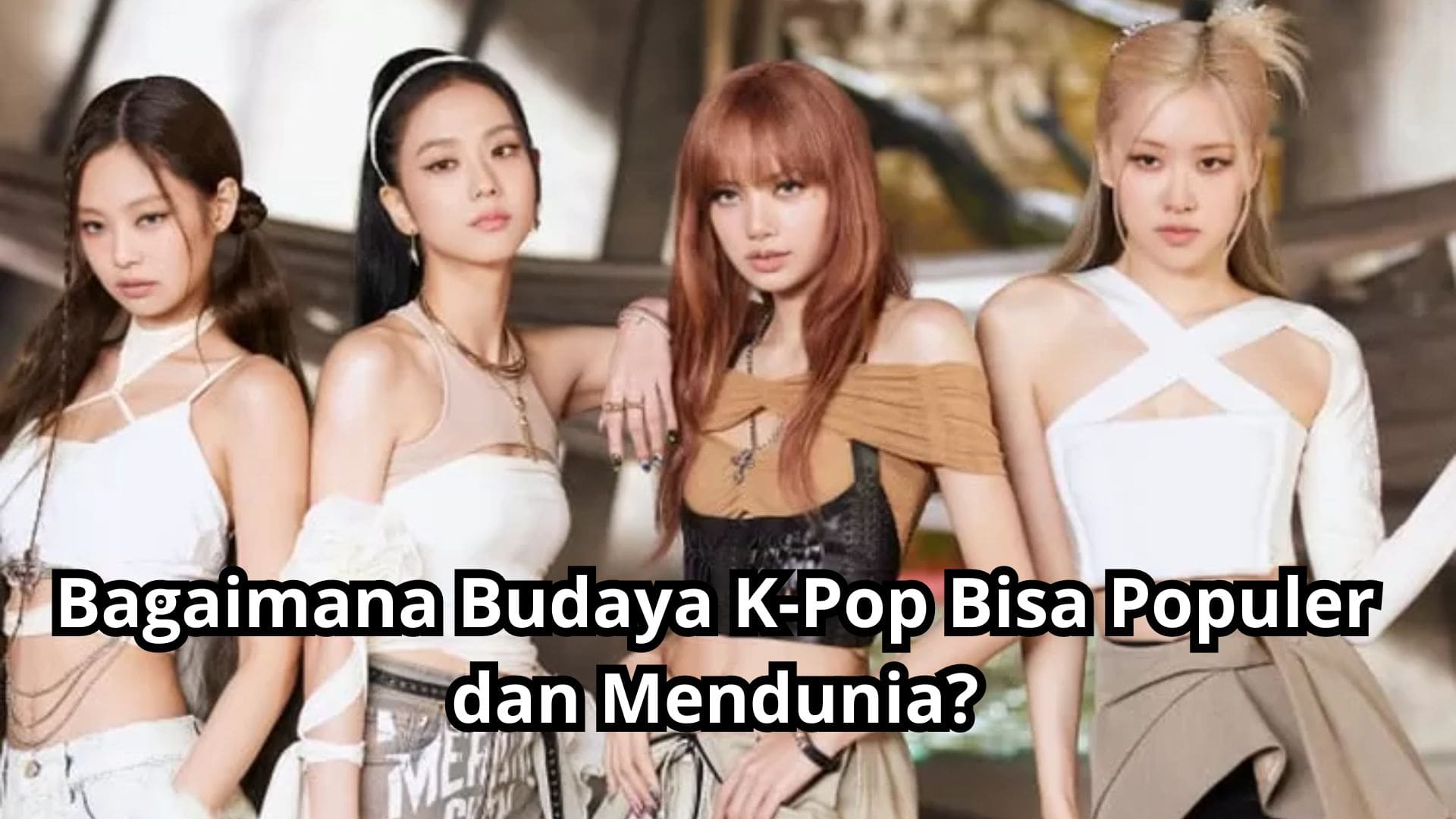 Bagaimana Budaya K-Pop Bisa Populer dan Mendunia?