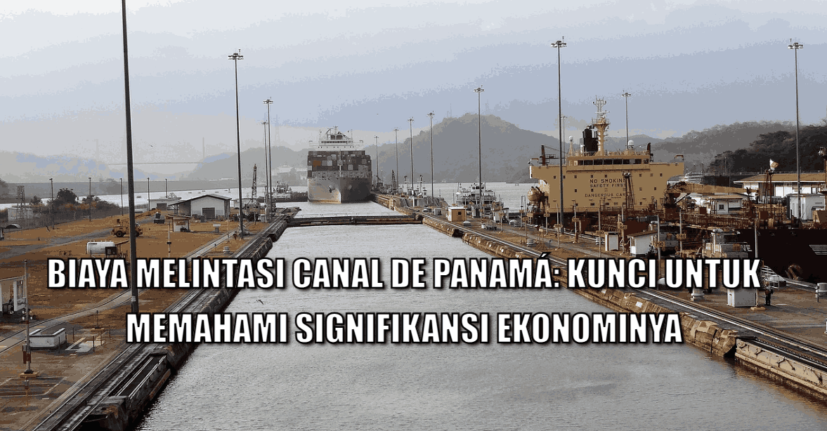Biaya Melintasi Canal de Panam&aacute;: Kunci untuk Memahami Signifikansi Ekonominya