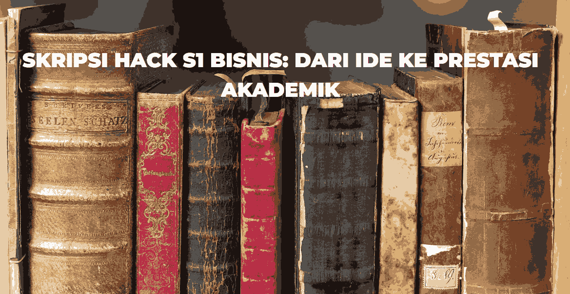 SKRIPSI HACK S1 Bisnis: Dari Ide ke Prestasi Akademik