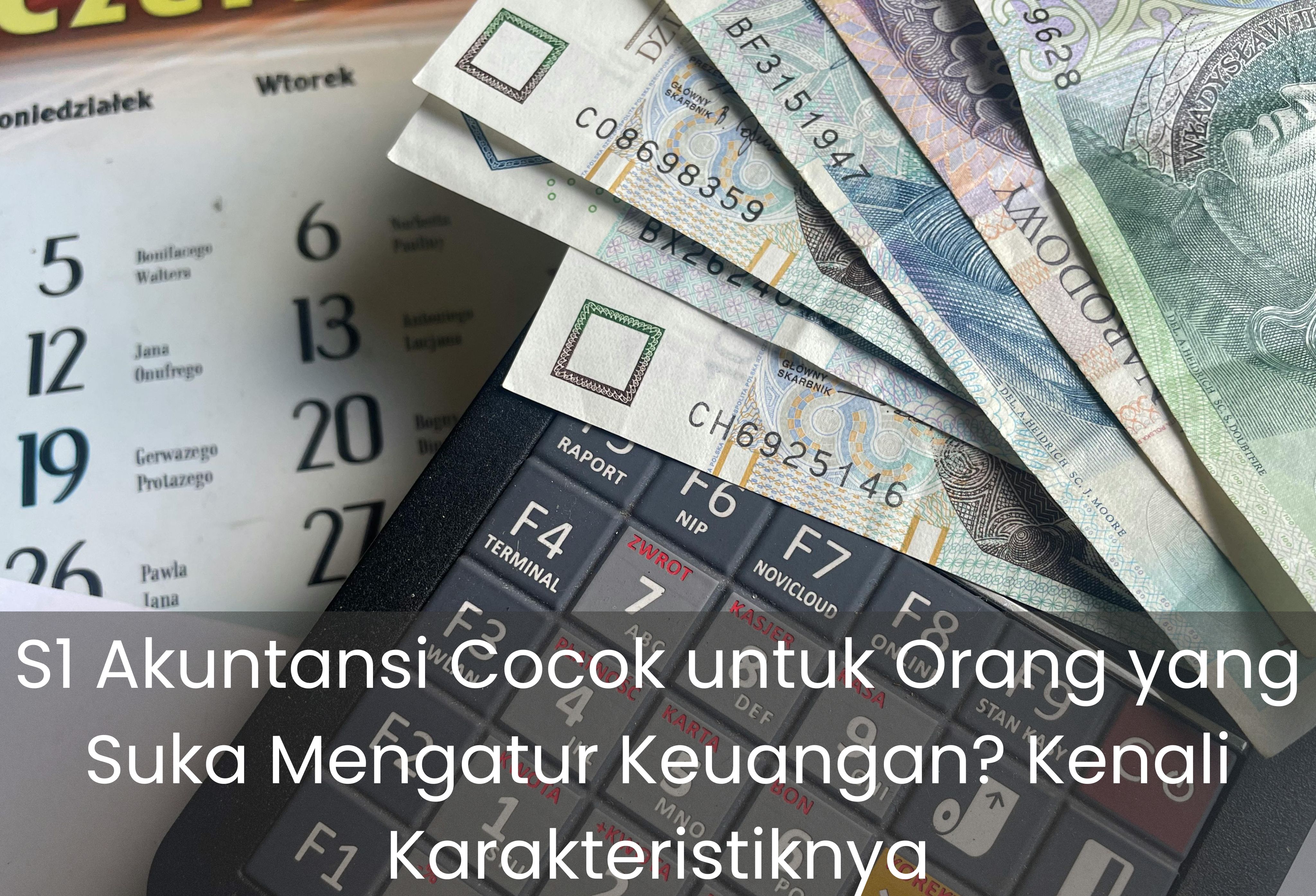 S1 Akuntansi Cocok untuk Orang yang Suka Mengatur Keuangan? Kenali Karakteristiknya