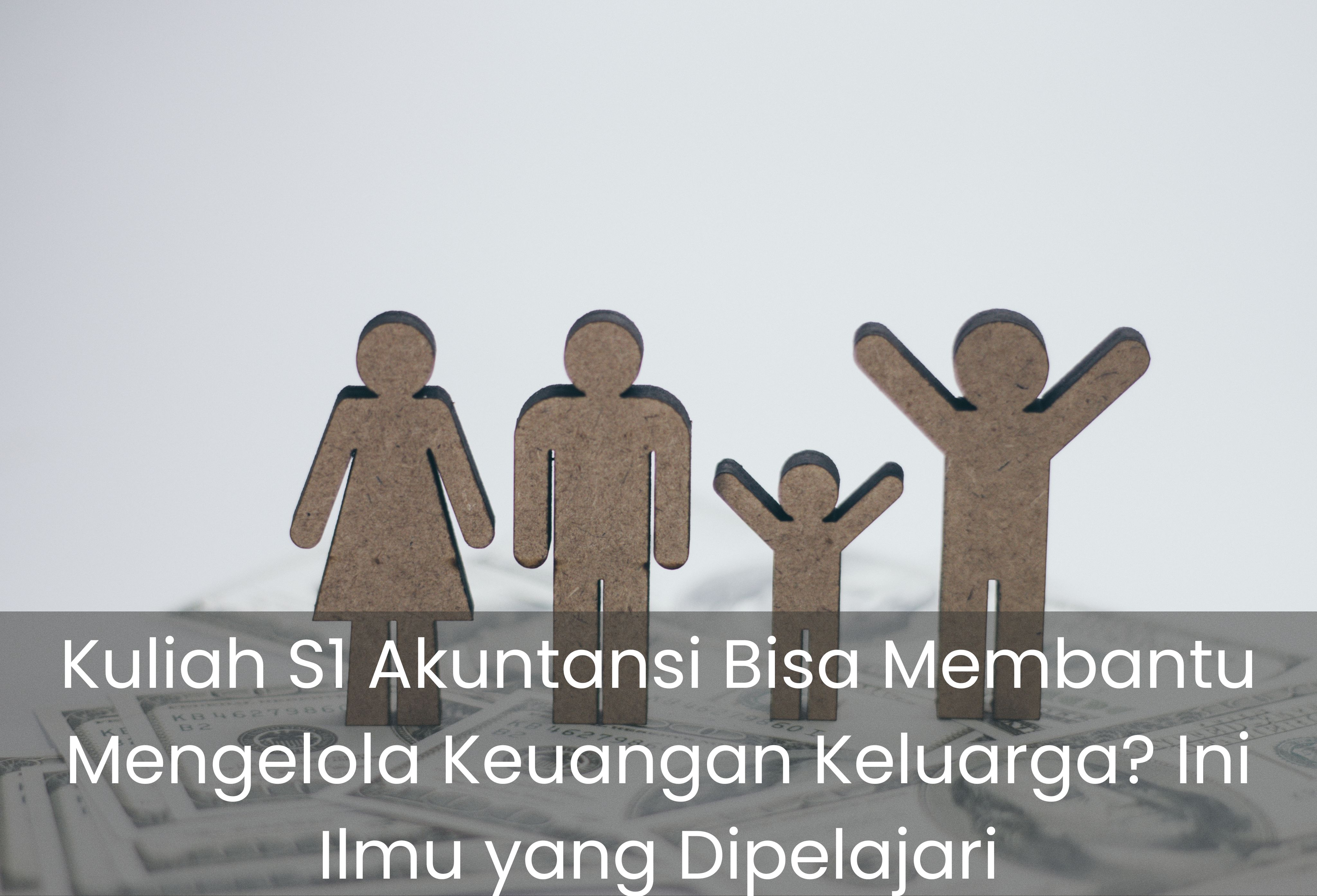 Kuliah S1 Akuntansi Bisa Membantu Mengelola Keuangan Keluarga? Ini Ilmu yang Dipelajari