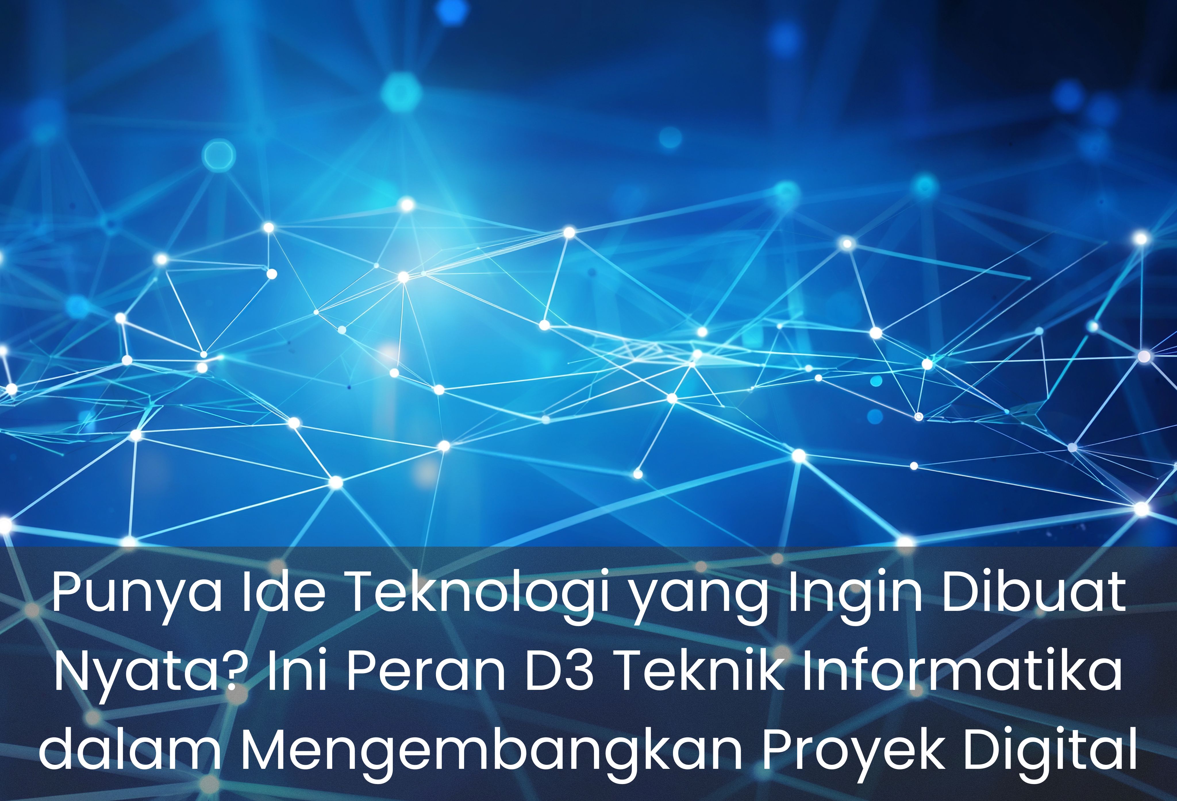 Punya Ide Teknologi yang Ingin Dibuat Nyata? Ini Peran D3 Teknik Informatika dalam Mengembangkan Proyek Digital
