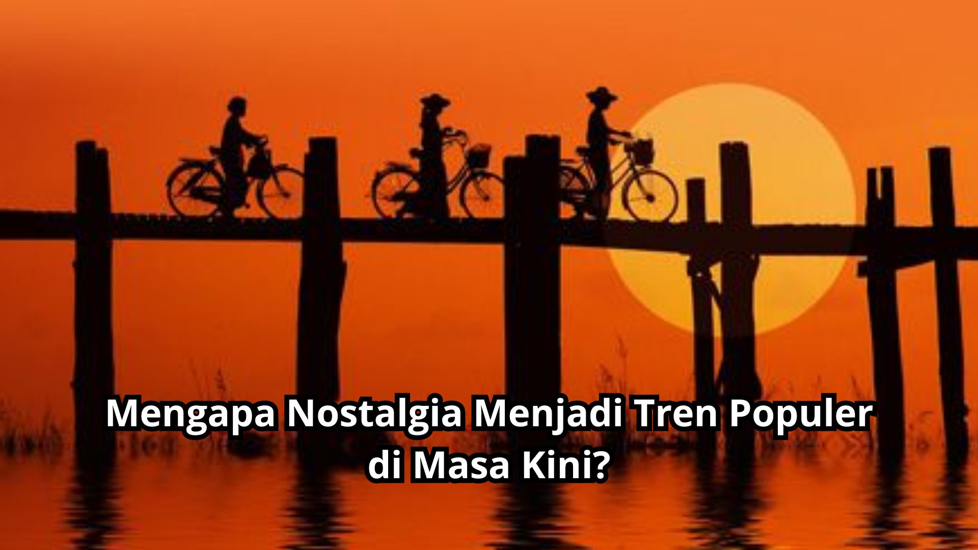 Mengapa Nostalgia Menjadi Tren Populer di Masa Kini?