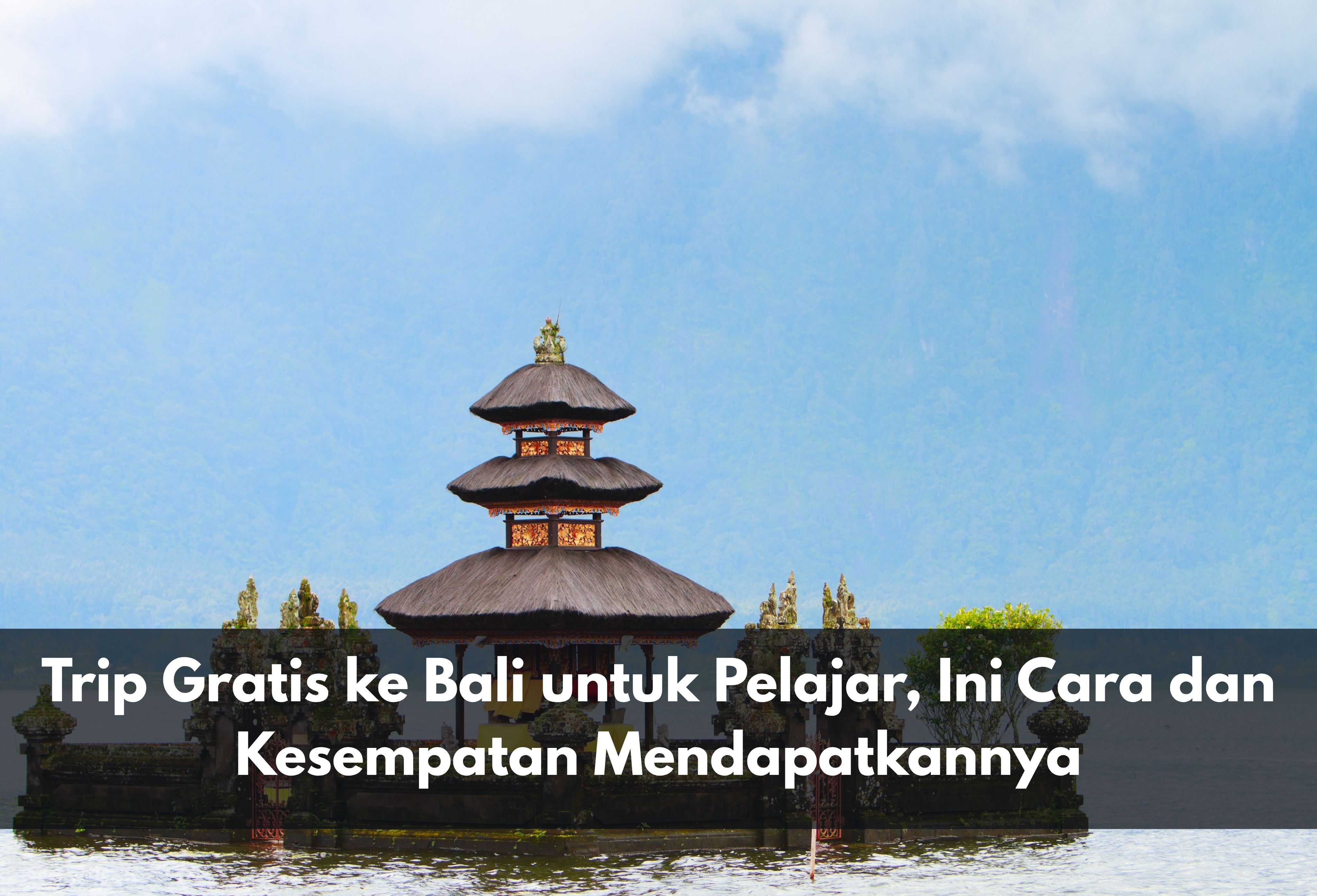 Trip Gratis ke Bali untuk Pelajar, Ini Cara dan Kesempatan Mendapatkannya