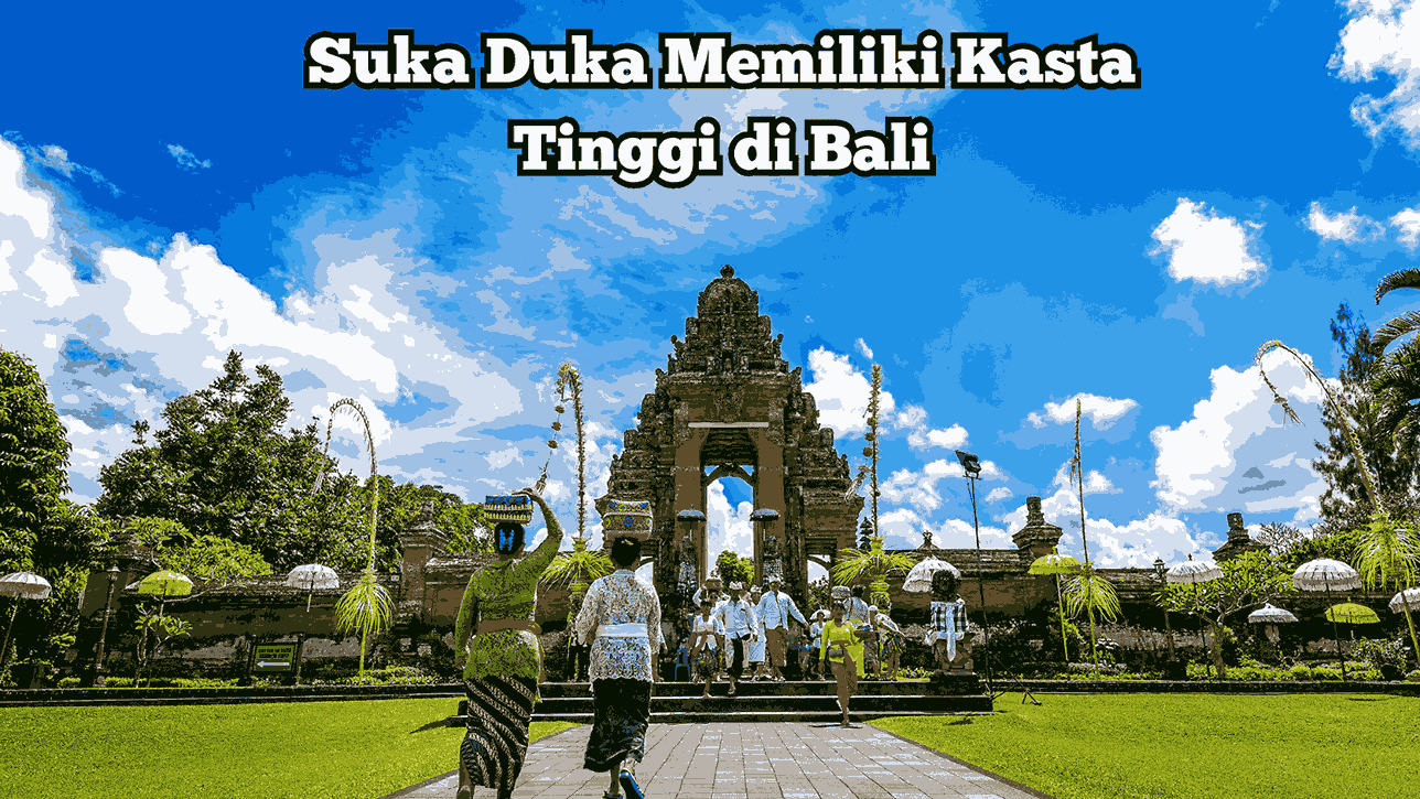 Suka Duka Memiliki Kasta Tinggi di Bali