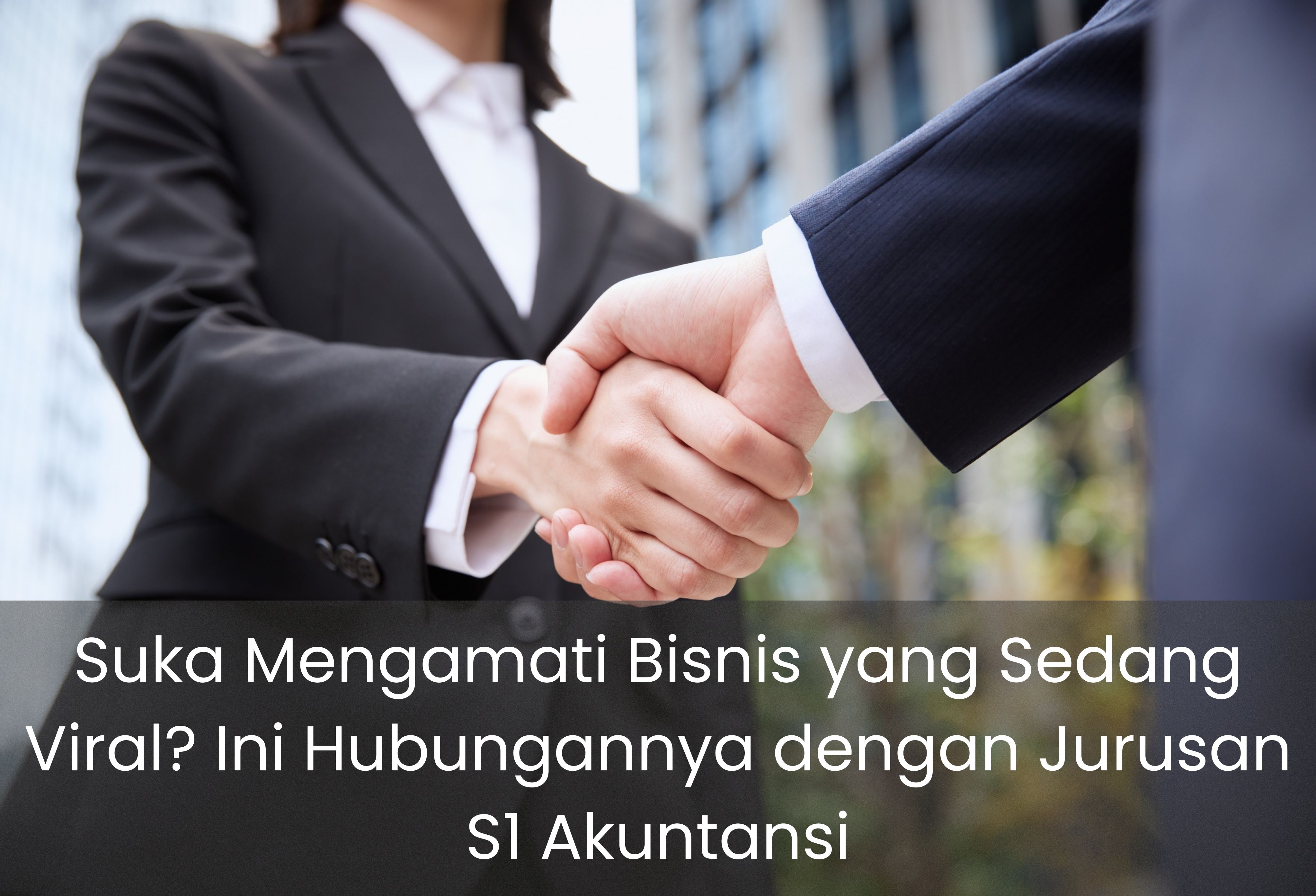 Suka Mengamati Bisnis yang Sedang Viral? Ini Hubungannya dengan Jurusan S1 Akuntansi