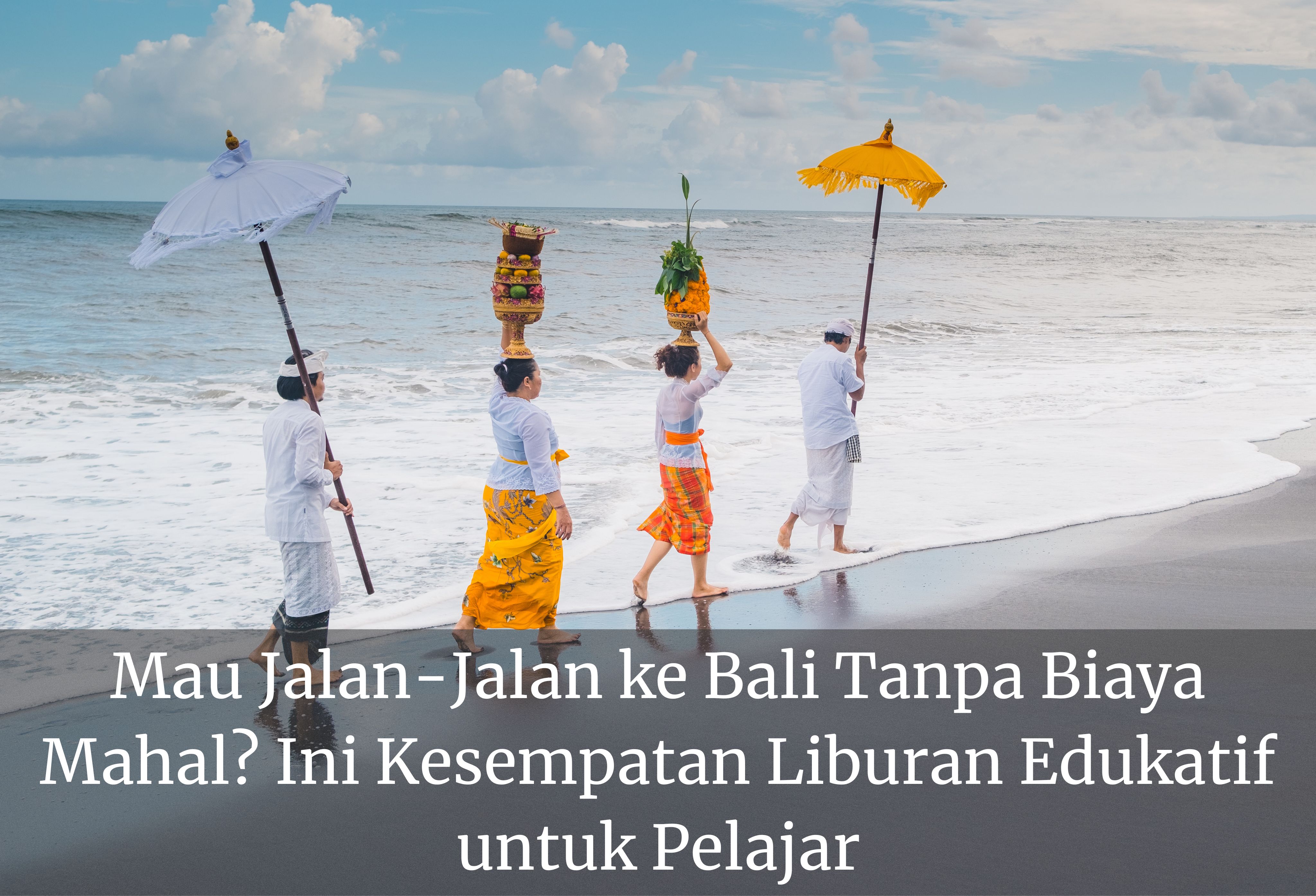 Mau Jalan-Jalan ke Bali Tanpa Biaya Mahal? Ini Kesempatan Liburan Edukatif untuk Pelajar