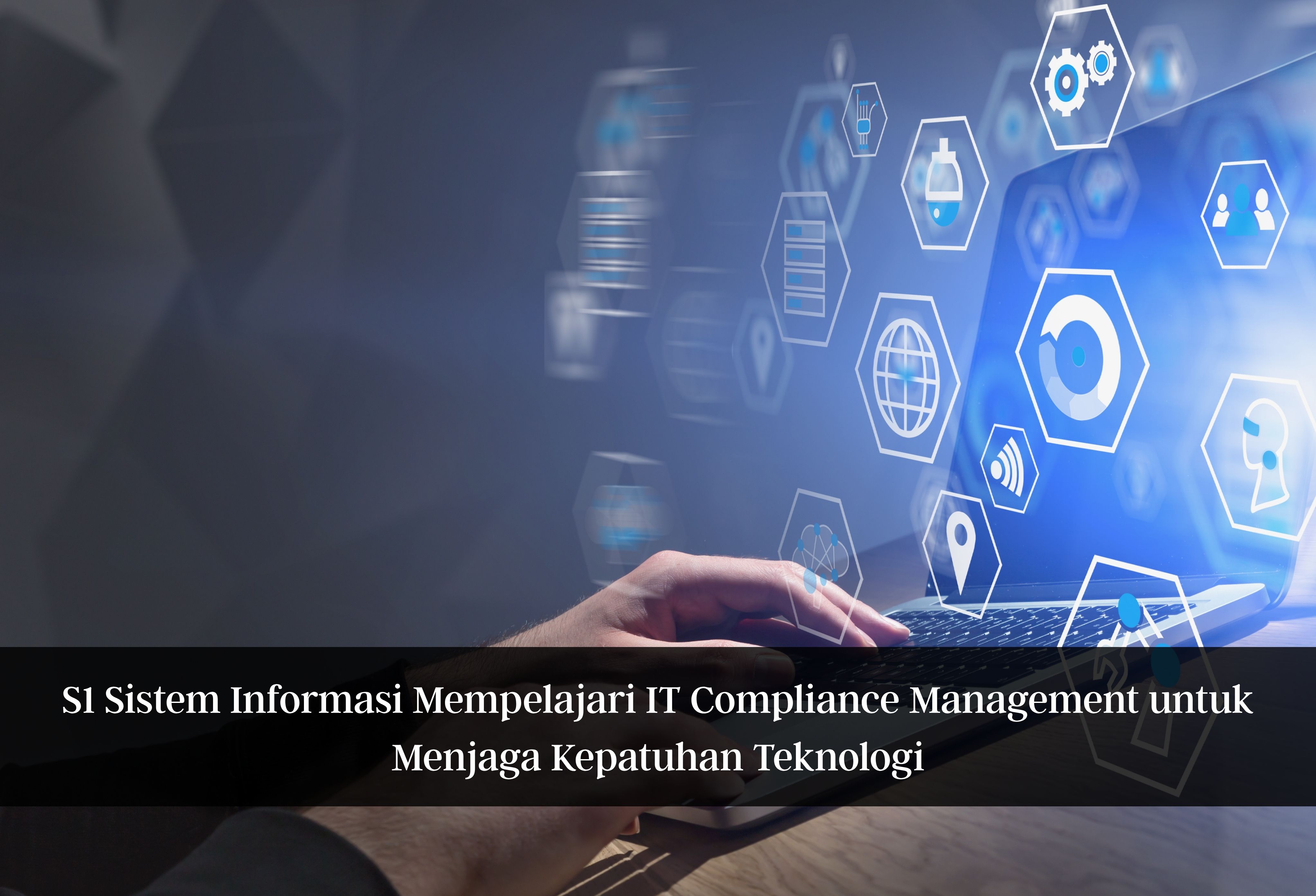 S1 Sistem Informasi Mempelajari IT Compliance Management untuk Menjaga Kepatuhan Teknologi