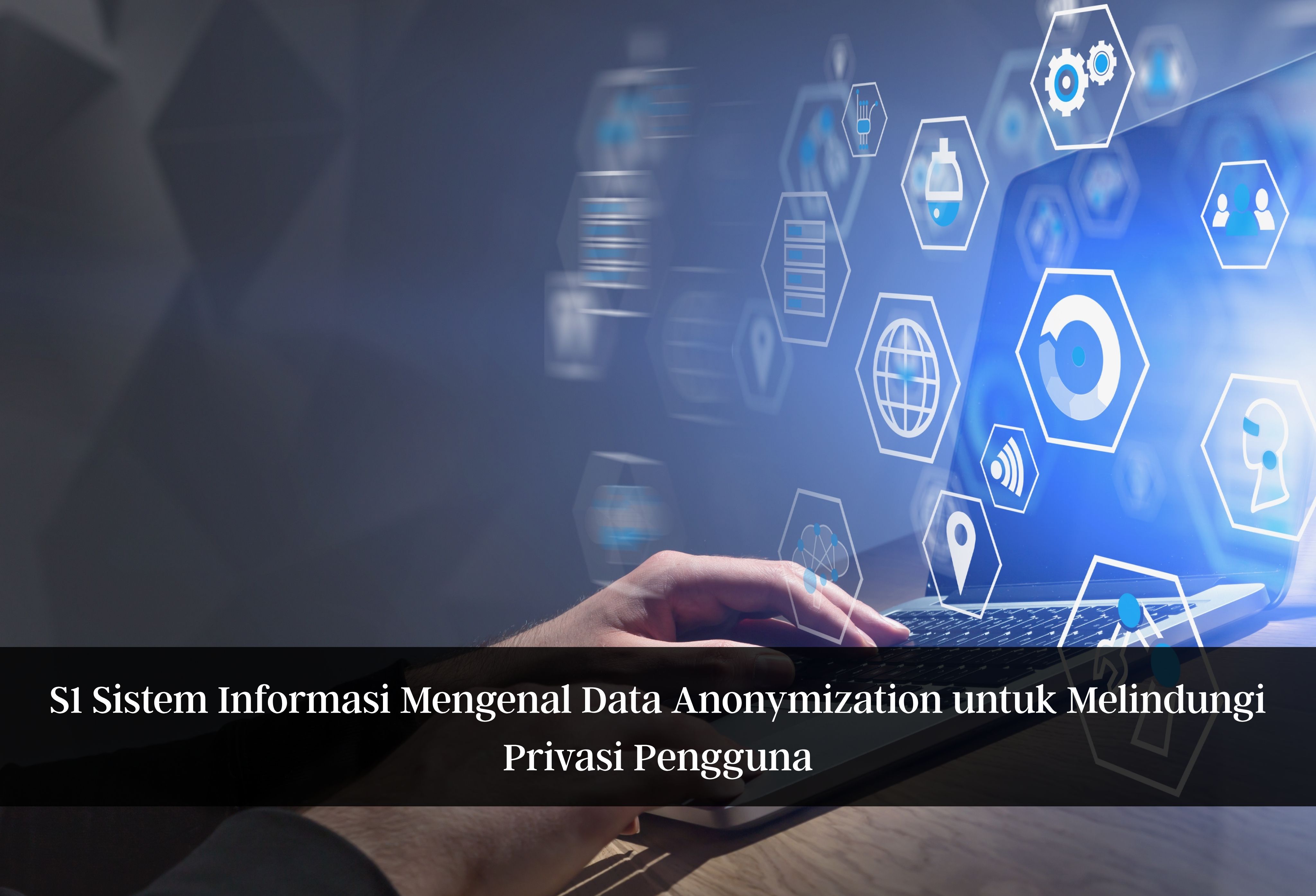 S1 Sistem Informasi Mengenal Data Anonymization untuk Melindungi Privasi Pengguna