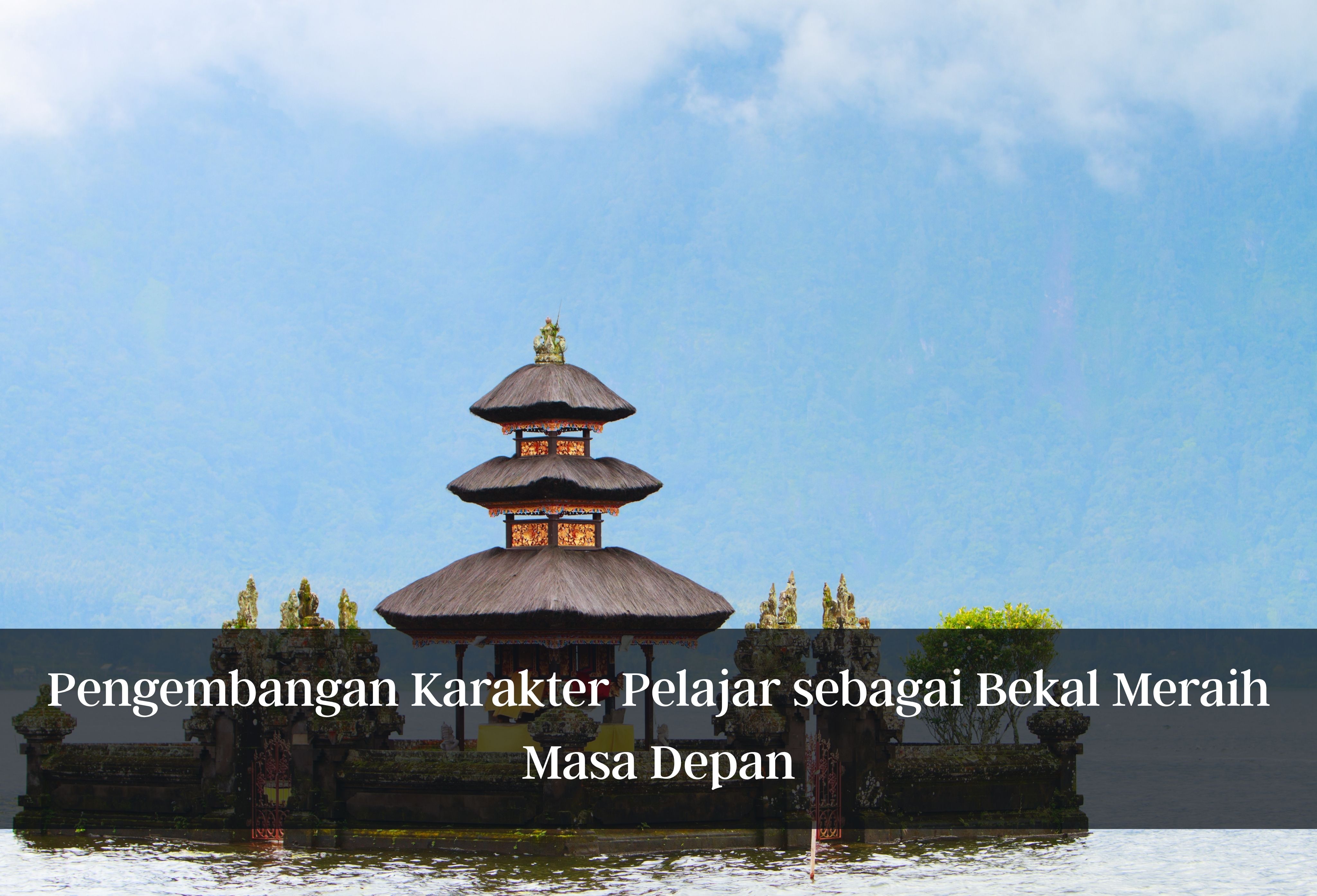 Pengembangan Karakter Pelajar sebagai Bekal Meraih Masa Depan