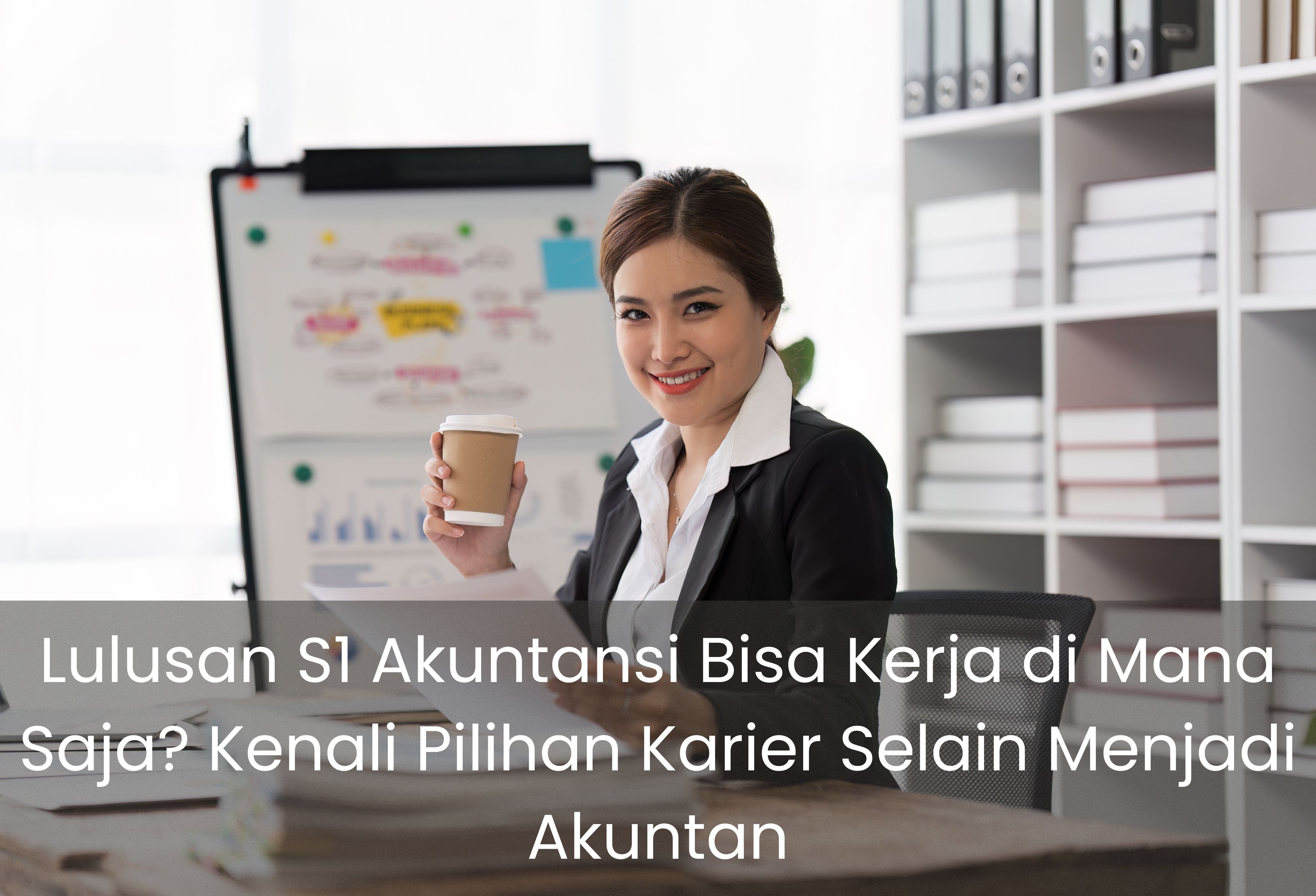 Lulusan S1 Akuntansi Bisa Kerja di Mana Saja? Kenali Pilihan Karier Selain Menjadi Akuntan