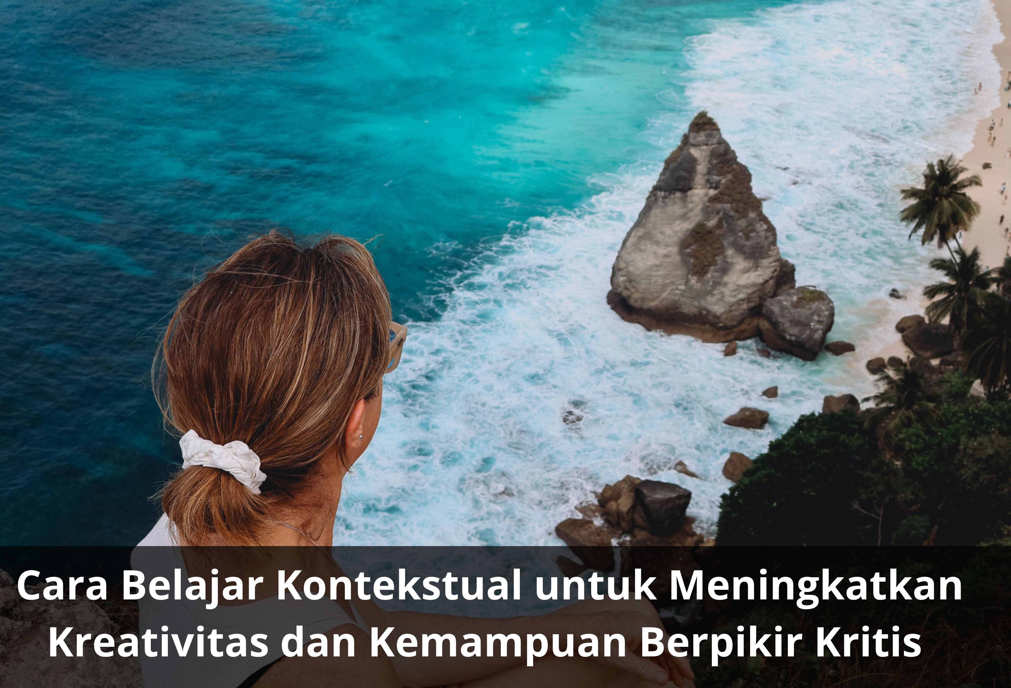 Cara Belajar Kontekstual untuk Meningkatkan Kreativitas dan Kemampuan Berpikir Kritis 