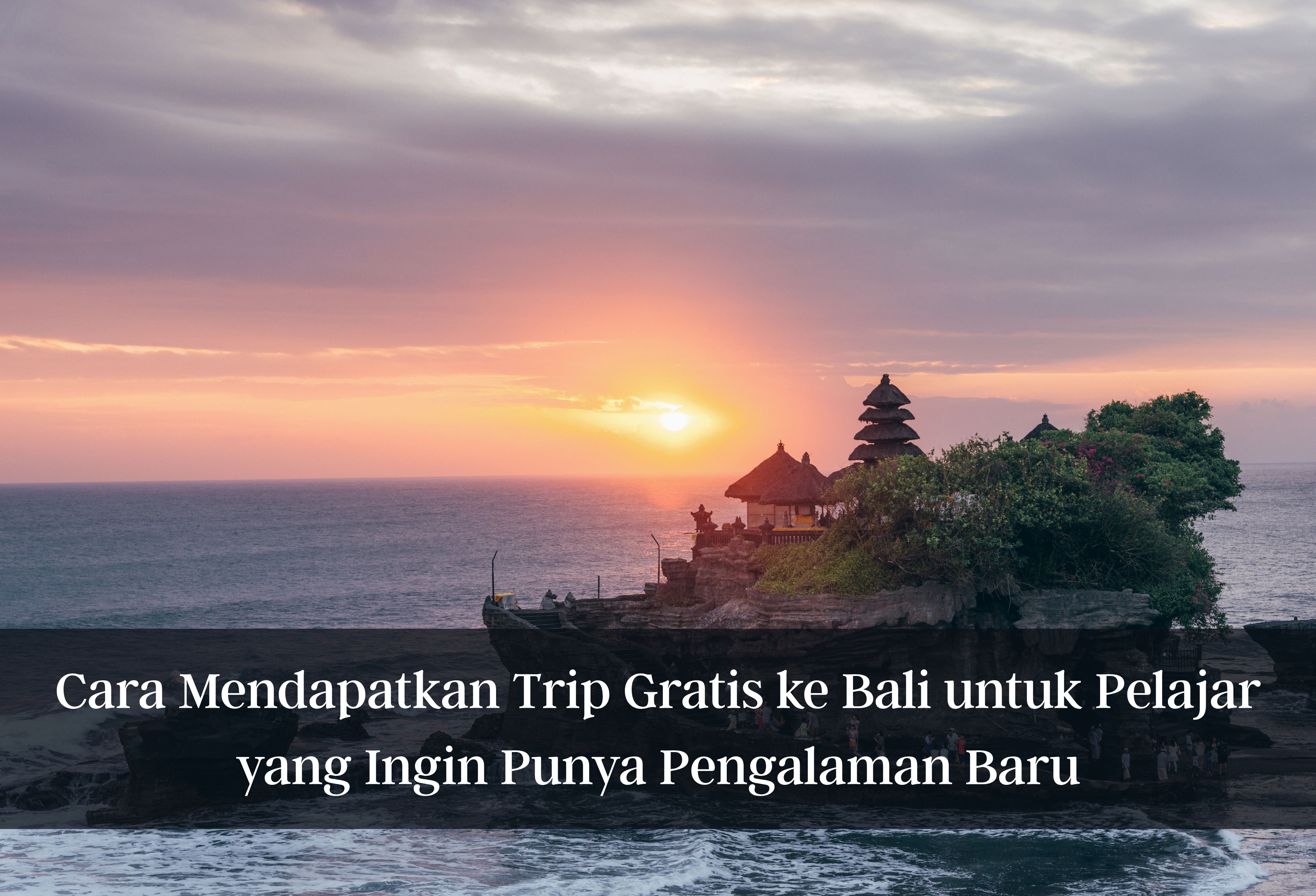 Cara Mendapatkan Trip Gratis ke Bali untuk Pelajar yang Ingin Punya Pengalaman Baru