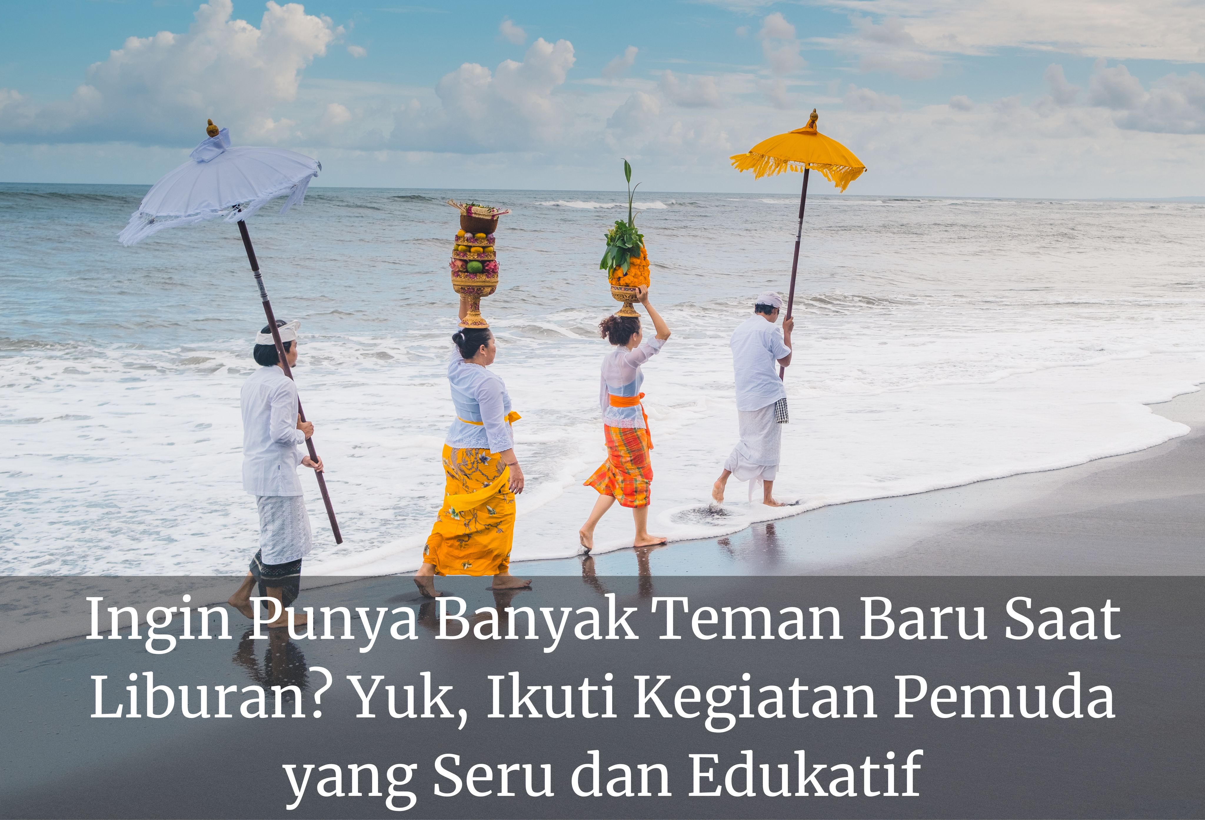 Ingin Punya Banyak Teman Baru Saat Liburan? Yuk, Ikuti Kegiatan Pemuda yang Seru dan Edukatif