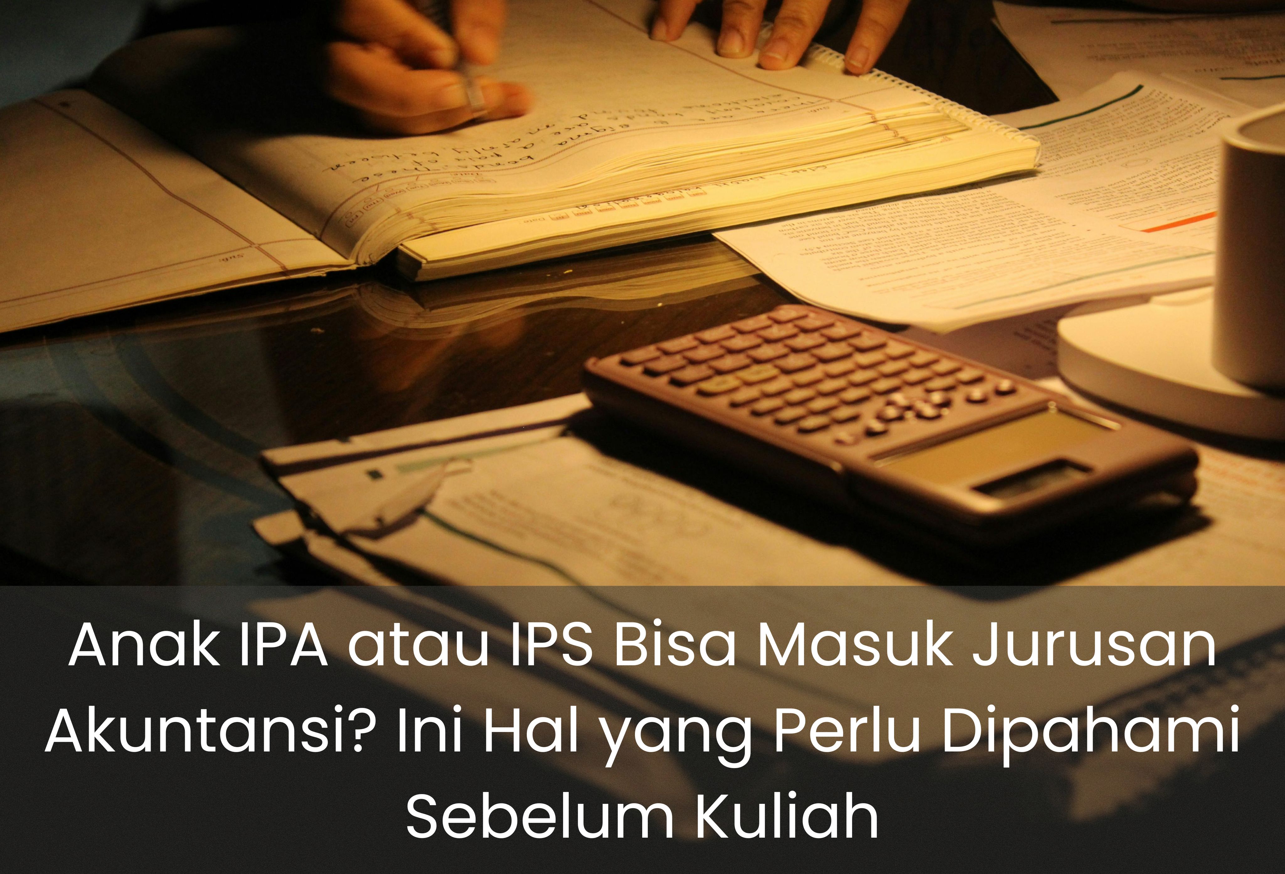 Anak IPA atau IPS Bisa Masuk Jurusan Akuntansi? Ini Hal yang Perlu Dipahami Sebelum Kuliah