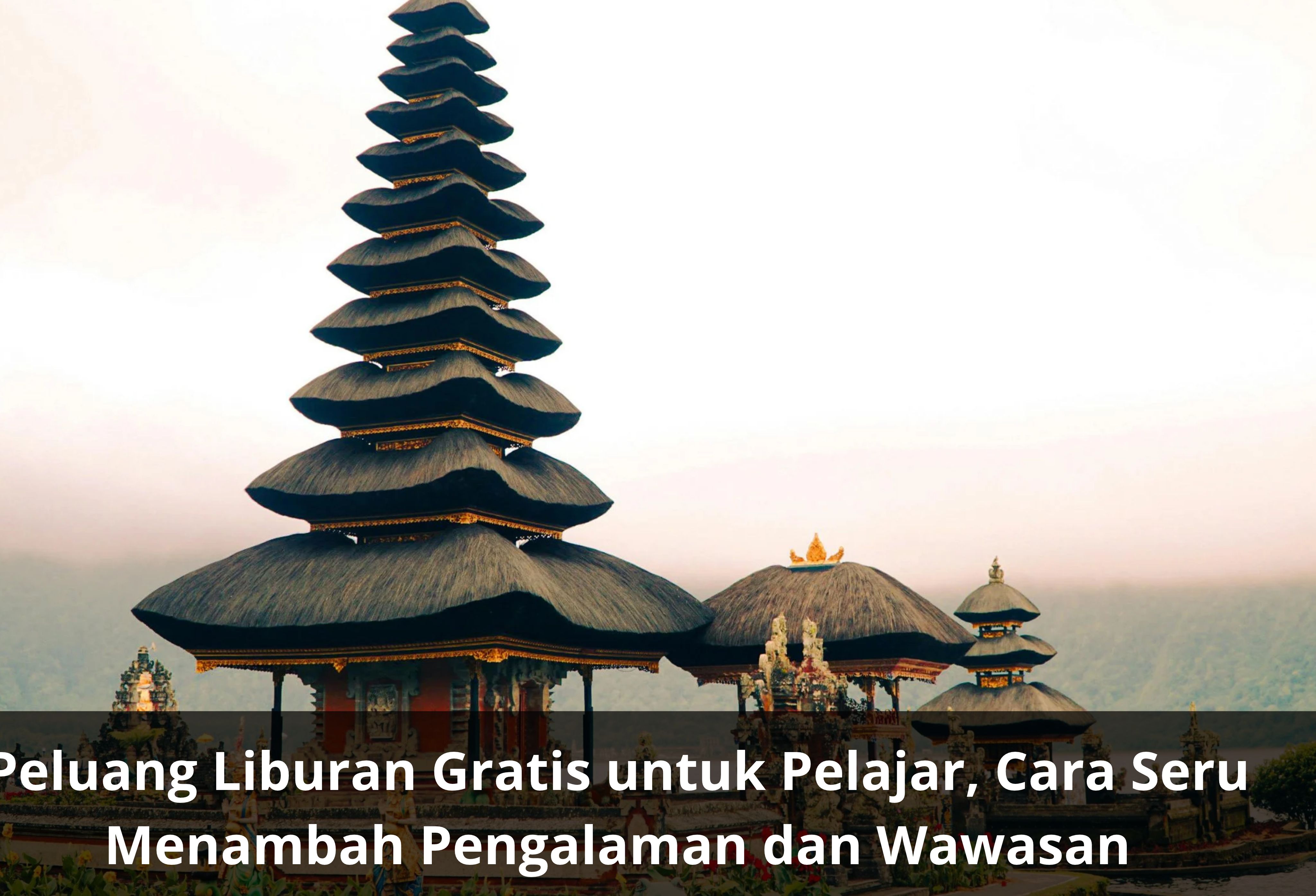 Peluang Liburan Gratis untuk Pelajar, Cara Seru Menambah Pengalaman dan Wawasan