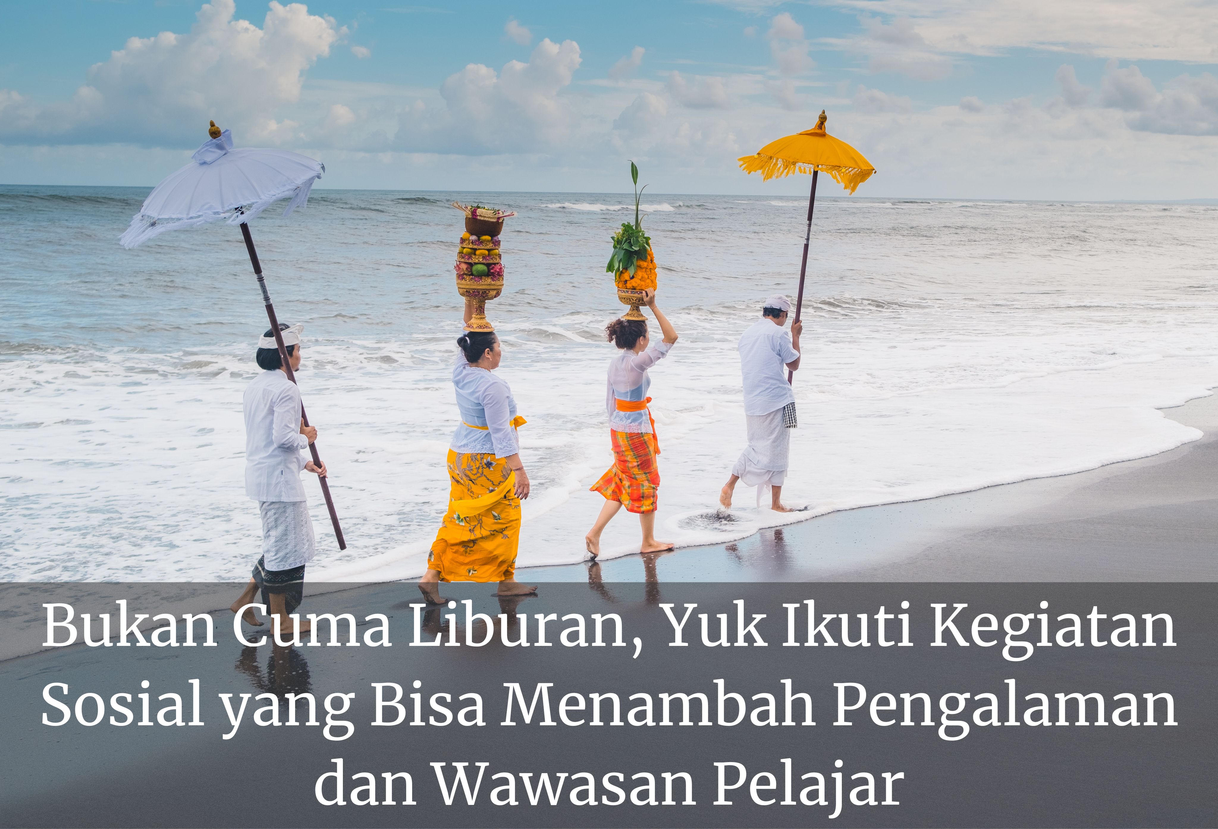 Bukan Cuma Liburan, Yuk Ikuti Kegiatan Sosial yang Bisa Menambah Pengalaman dan Wawasan Pelajar