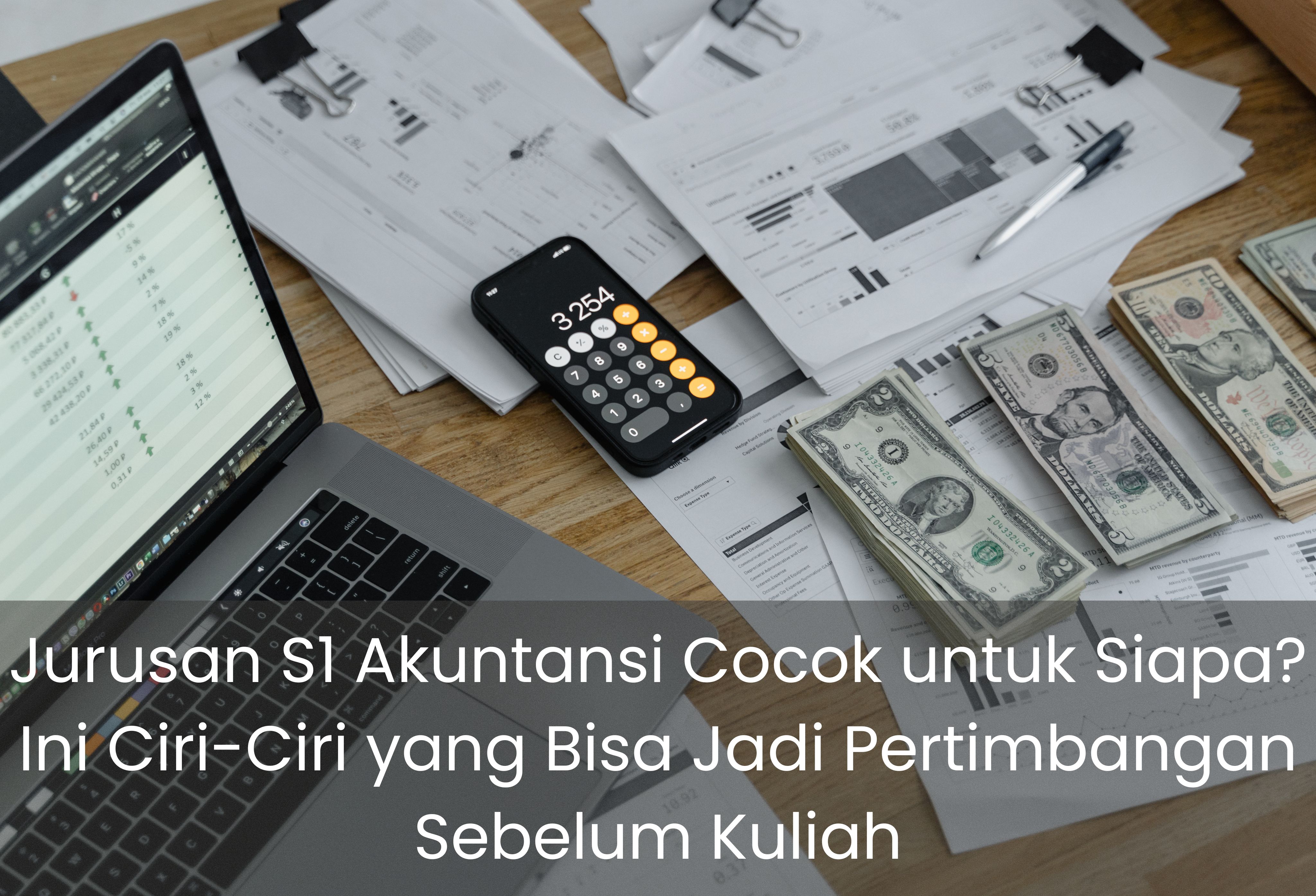 Jurusan S1 Akuntansi Cocok untuk Siapa? Ini Ciri-Ciri yang Bisa Jadi Pertimbangan Sebelum Kuliah