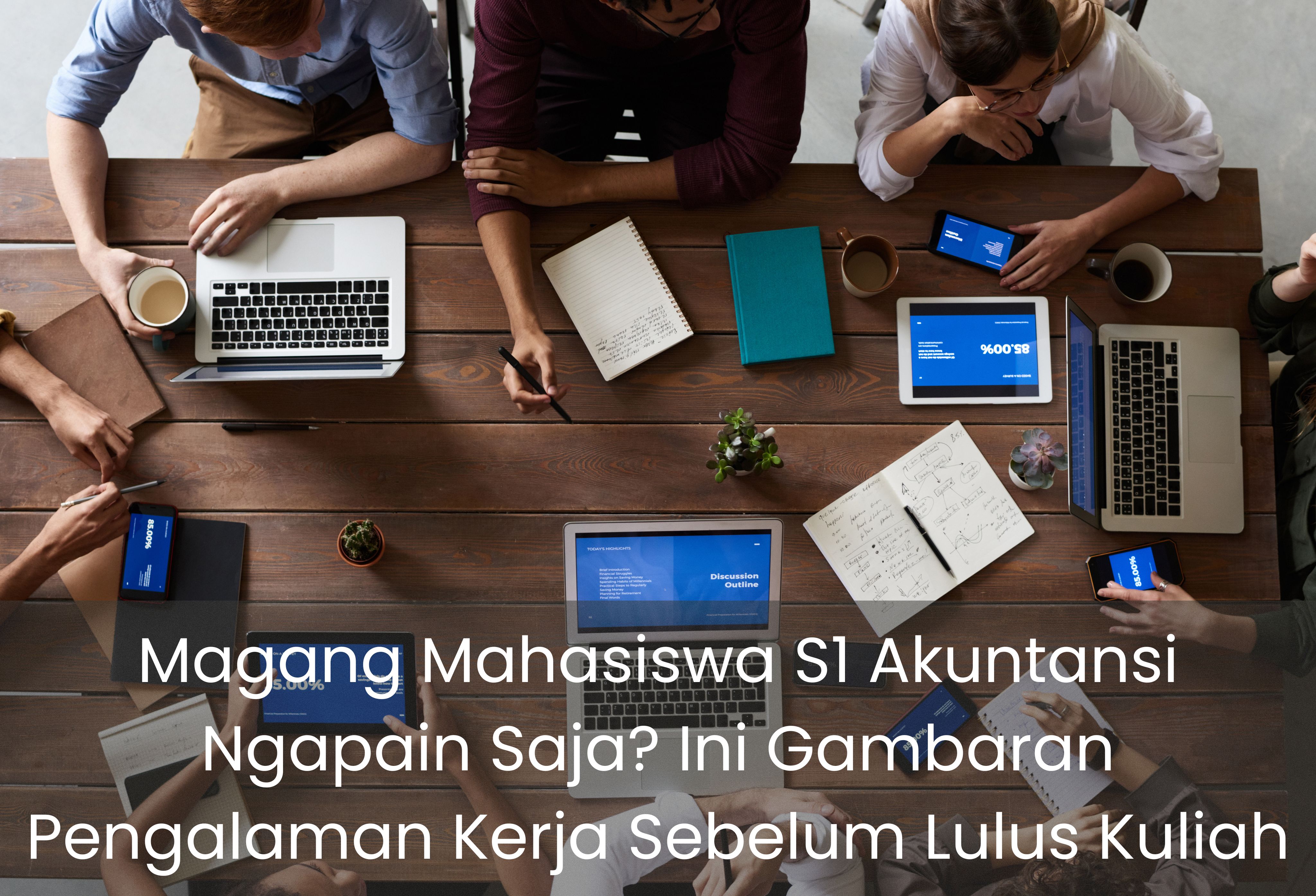 Magang Mahasiswa S1 Akuntansi Ngapain Saja? Ini Gambaran Pengalaman Kerja Sebelum Lulus Kuliah
