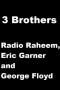 3 Brothers - Radio Raheem, Eric Garner and George Floyd