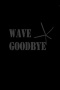 Wave Goodbye