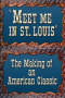 Meet Me in St. Louis: The Making of an American Classic