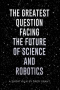 The Greatest Question Facing the Future of Science and Robotics