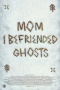 Mom, I Befriended Ghosts