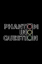 Phantom in Question