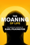 The Moaning of Life