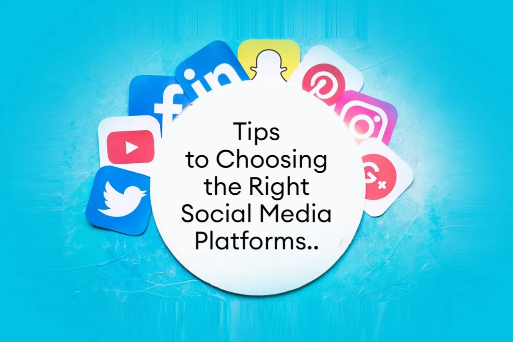 Tips for Choosing the Right Social Media Platforms